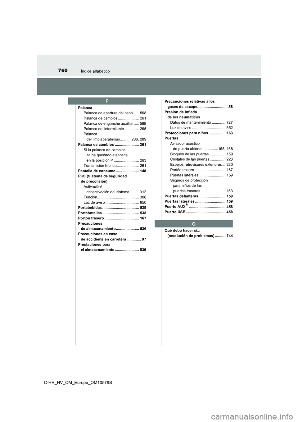 TOYOTA C-HR 2018 Manual del propietario (in Spanish) 760Índice alfabético
C-HR_HV_OM_Europe_OM10579S
PalancaPalanca de apertura del capó ..... 568
Palanca de cambios .................... 261
Palanca de enganche auxiliar ..... 568
Palanca del intermit TOYOTA C-HR 2018 Manual del propietario (in Spanish) 760Índice alfabético
C-HR_HV_OM_Europe_OM10579S
PalancaPalanca de apertura del capó ..... 568
Palanca de cambios .................... 261
Palanca de enganche auxiliar ..... 568
Palanca del intermit