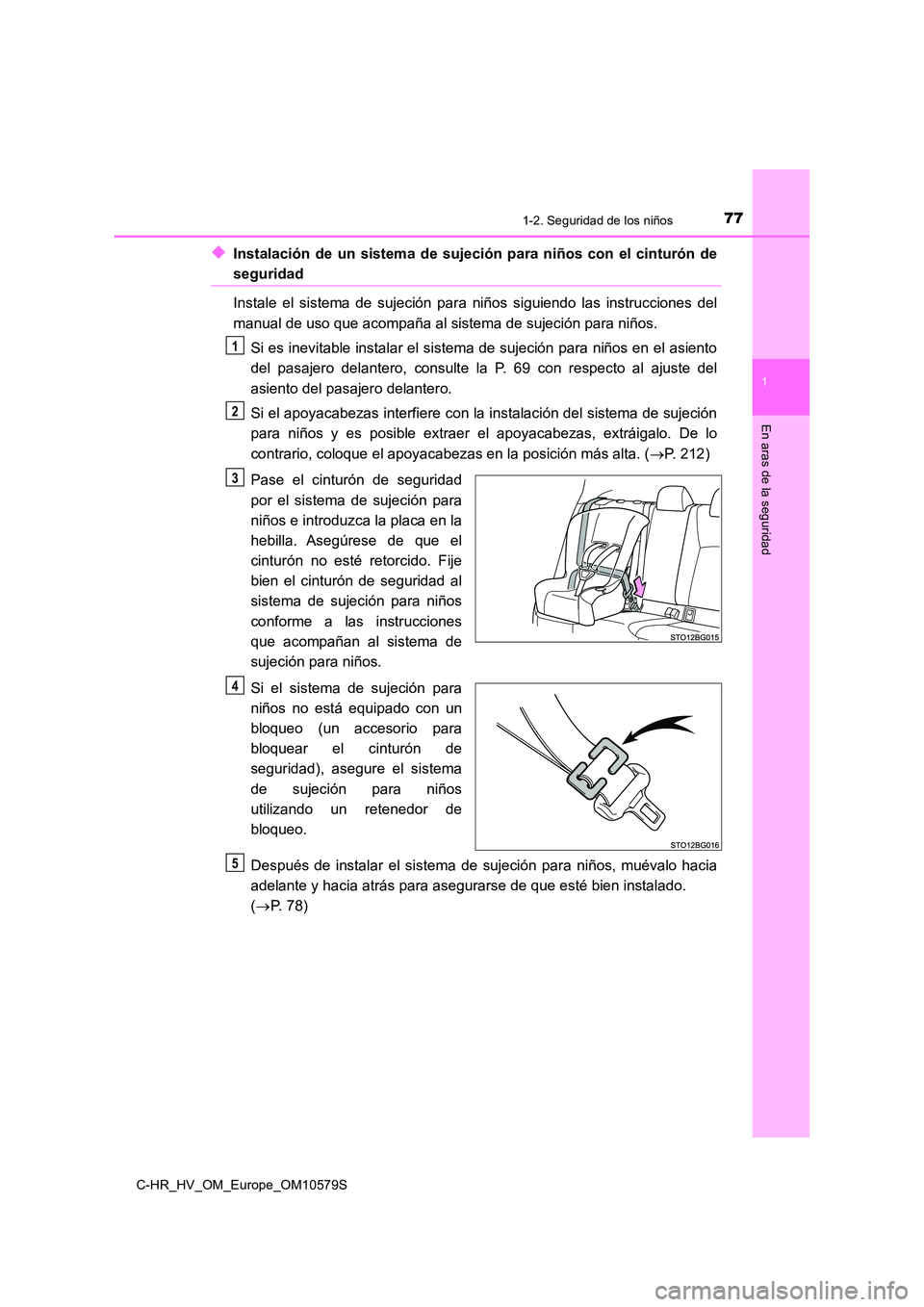 TOYOTA C-HR 2018 Manual del propietario (in Spanish) 771-2. Seguridad de los niños
1
En aras de la seguridad
C-HR_HV_OM_Europe_OM10579S
◆Instalación de un sistema de sujeción para niños con el cinturón de
seguridad
Instale el sistema de sujeció TOYOTA C-HR 2018 Manual del propietario (in Spanish) 771-2. Seguridad de los niños
1
En aras de la seguridad
C-HR_HV_OM_Europe_OM10579S
◆Instalación de un sistema de sujeción para niños con el cinturón de
seguridad
Instale el sistema de sujeció