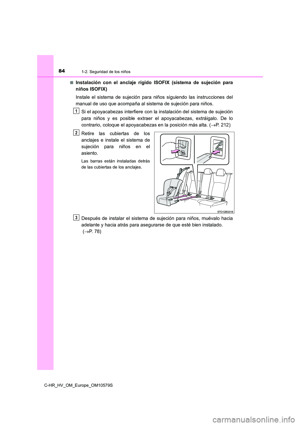 TOYOTA C-HR 2018  Manual del propietario (in Spanish) 841-2. Seguridad de los niños
C-HR_HV_OM_Europe_OM10579S 
■Instalación con el anclaje rígido ISOFIX (sistema de sujeción para 
niños ISOFIX) 
Instale el sistema de sujeción para niños siguien