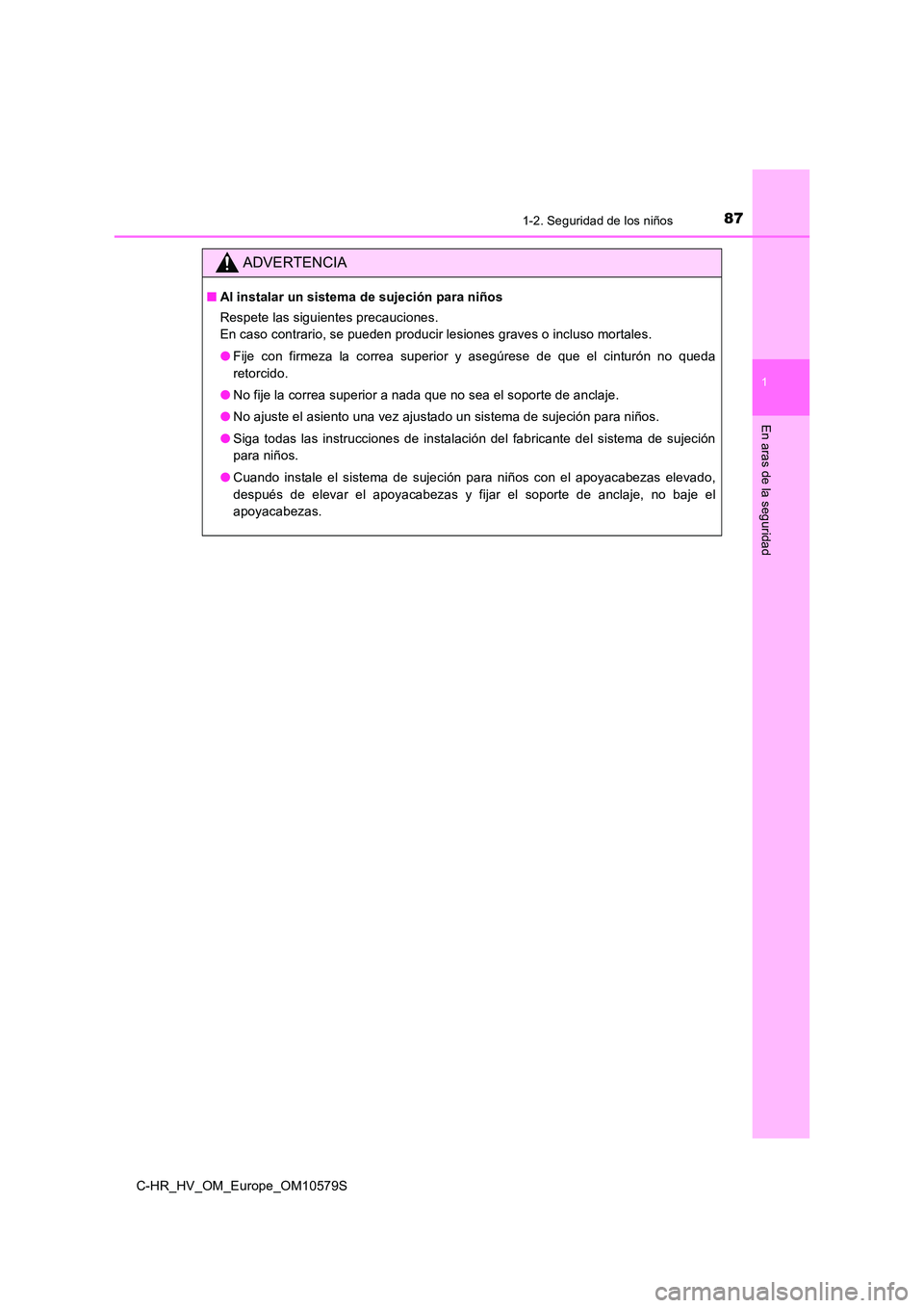 TOYOTA C-HR 2018  Manual del propietario (in Spanish) 871-2. Seguridad de los niños
1
En aras de la seguridad
C-HR_HV_OM_Europe_OM10579S
ADVERTENCIA
■Al instalar un sistema de sujeción para niños 
Respete las siguientes precauciones. 
En caso contra