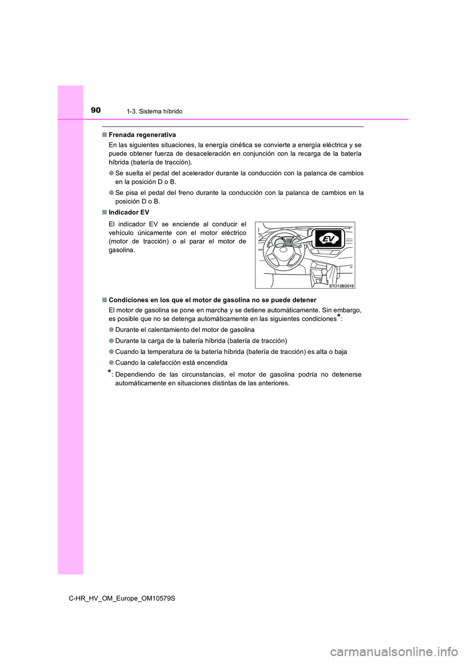 TOYOTA C-HR 2018 Manual del propietario (in Spanish) 901-3. Sistema híbrido
C-HR_HV_OM_Europe_OM10579S
■Frenada regenerativa
En las siguientes situaciones, la energía cinética se convierte a energía eléctrica y se
puede obtener fuerza de desace TOYOTA C-HR 2018 Manual del propietario (in Spanish) 901-3. Sistema híbrido
C-HR_HV_OM_Europe_OM10579S
■Frenada regenerativa
En las siguientes situaciones, la energía cinética se convierte a energía eléctrica y se
puede obtener fuerza de desace