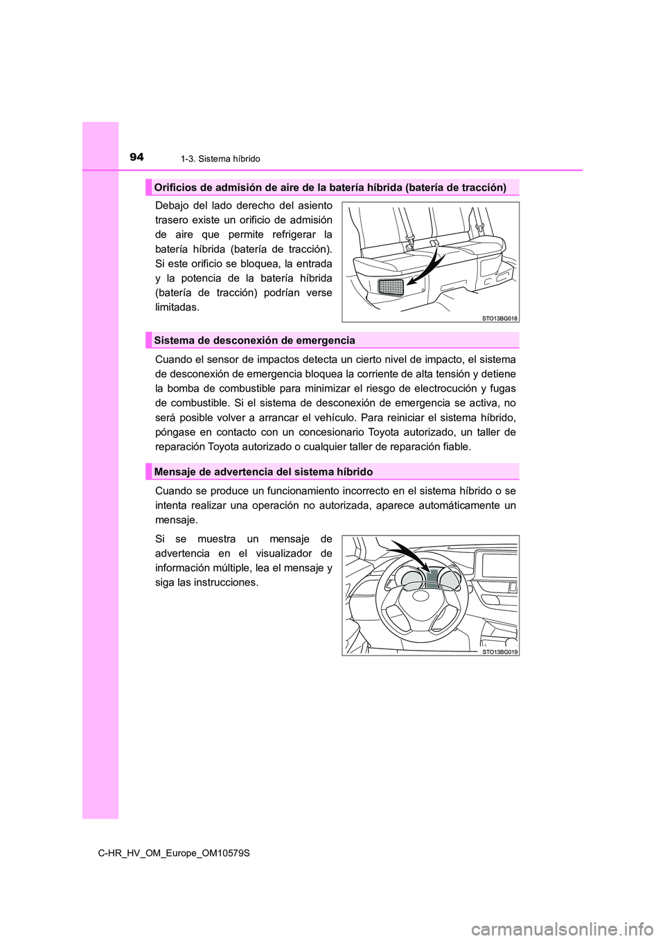 TOYOTA C-HR 2018 Manual del propietario (in Spanish) 941-3. Sistema híbrido
C-HR_HV_OM_Europe_OM10579S
Debajo del lado derecho del asiento
trasero existe un orificio de admisión
de aire que permite refrigerar la
batería híbrida (batería de tracci TOYOTA C-HR 2018 Manual del propietario (in Spanish) 941-3. Sistema híbrido
C-HR_HV_OM_Europe_OM10579S
Debajo del lado derecho del asiento
trasero existe un orificio de admisión
de aire que permite refrigerar la
batería híbrida (batería de tracci