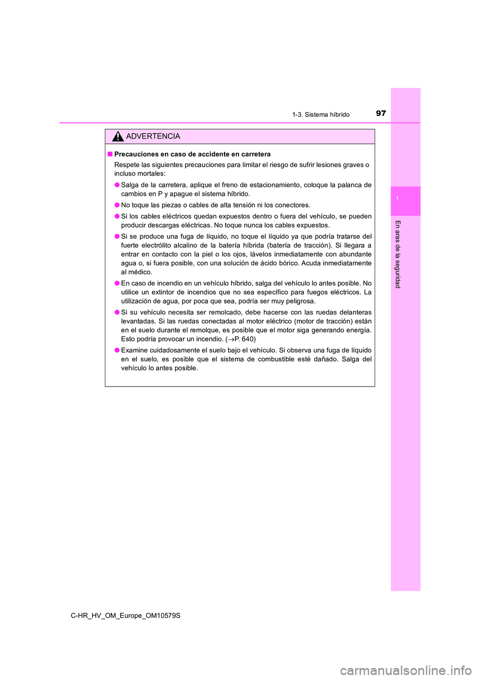 TOYOTA C-HR 2018 Manual del propietario (in Spanish) 971-3. Sistema híbrido
1
En aras de la seguridad
C-HR_HV_OM_Europe_OM10579S
ADVERTENCIA
■Precauciones en caso de accidente en carretera
Respete las siguientes precauciones para limitar el riesgo d TOYOTA C-HR 2018 Manual del propietario (in Spanish) 971-3. Sistema híbrido
1
En aras de la seguridad
C-HR_HV_OM_Europe_OM10579S
ADVERTENCIA
■Precauciones en caso de accidente en carretera
Respete las siguientes precauciones para limitar el riesgo d