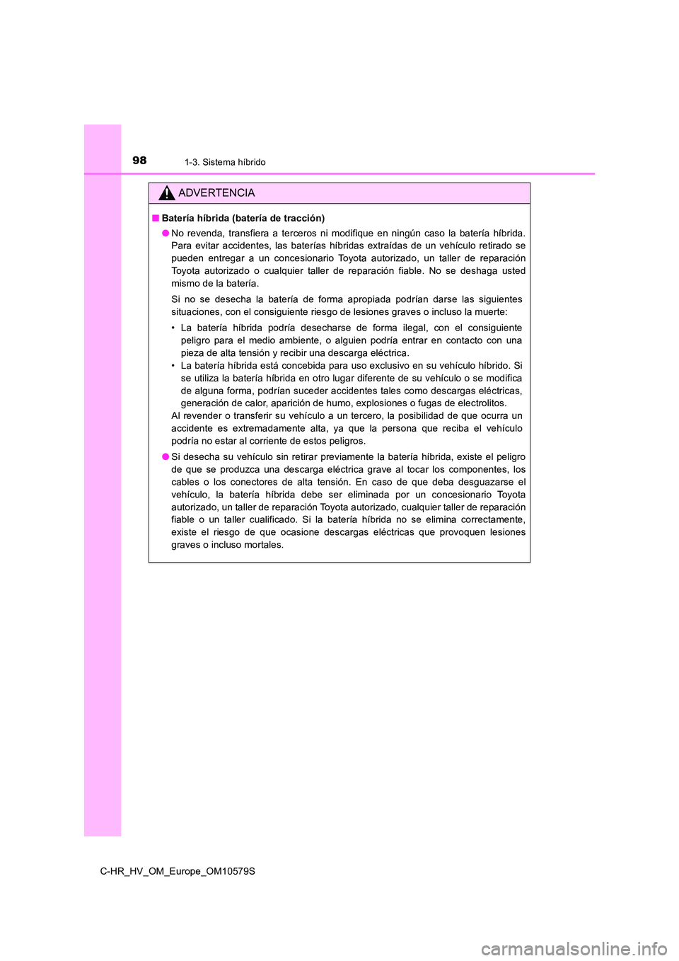 TOYOTA C-HR 2018 Manual del propietario (in Spanish) 981-3. Sistema híbrido
C-HR_HV_OM_Europe_OM10579S
ADVERTENCIA
■Batería híbrida (batería de tracción)
● No revenda, transfiera a terceros ni modifique en ningún caso la batería híbrida.
P TOYOTA C-HR 2018 Manual del propietario (in Spanish) 981-3. Sistema híbrido
C-HR_HV_OM_Europe_OM10579S
ADVERTENCIA
■Batería híbrida (batería de tracción)
● No revenda, transfiera a terceros ni modifique en ningún caso la batería híbrida.
P