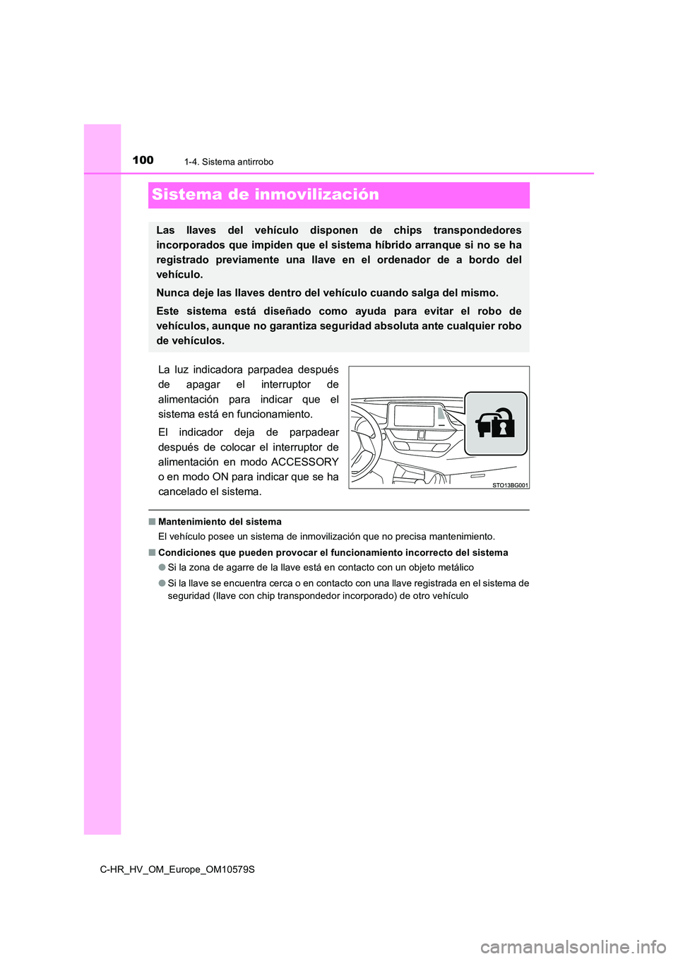 TOYOTA C-HR 2018 Manual del propietario (in Spanish) 1001-4. Sistema antirrobo
C-HR_HV_OM_Europe_OM10579S
Sistema de inmovilización
La luz indicadora parpadea después
de apagar el interruptor de
alimentación para indicar que el
sistema está en fu TOYOTA C-HR 2018 Manual del propietario (in Spanish) 1001-4. Sistema antirrobo
C-HR_HV_OM_Europe_OM10579S
Sistema de inmovilización
La luz indicadora parpadea después
de apagar el interruptor de
alimentación para indicar que el
sistema está en fu