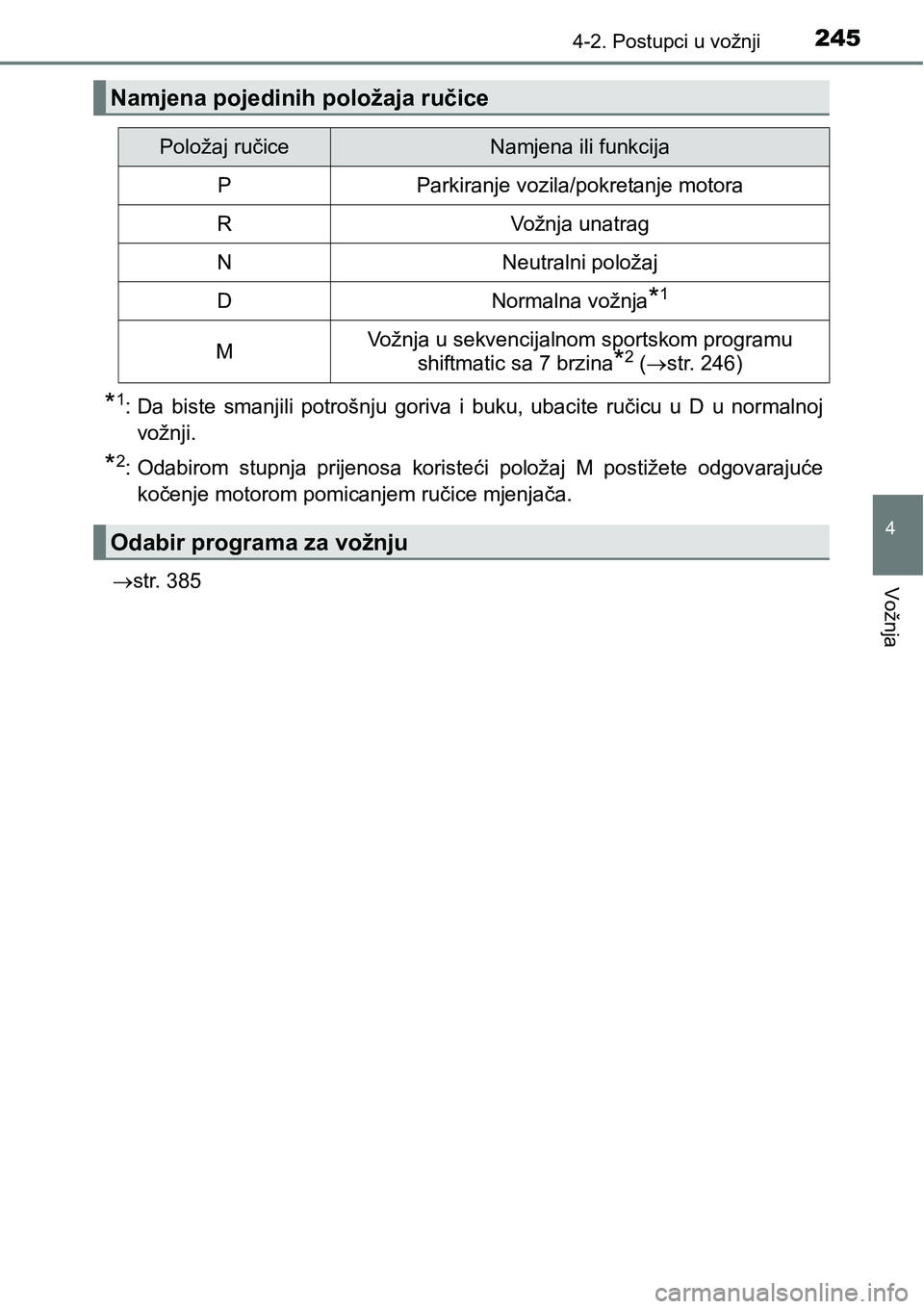 TOYOTA C-HR 2018  Upute Za Rukovanje (in Croatian) 2454-2. Postupci u vožnji
4
Vožnja
*1: Da  biste  smanjili  potrošnju  goriva  i  buku,  ubacite  ručicu  u  D u  normalnoj
vožnji.
*2: Odabirom  stupnja  prijenosa  koristeći  položaj  M  post