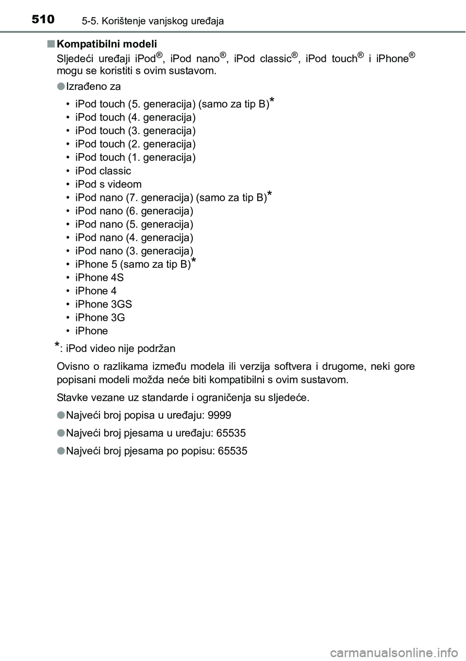 TOYOTA C-HR 2018  Upute Za Rukovanje (in Croatian) 5105-5. Korištenje vanjskog uređaja
nKompatibilni modeli
Sljedeći  uređaji  iPod®,  iPod  nano®,  iPod  classic®,  iPod  touch®  i  iPhone®
mogu se koristiti s ovim sustavom.
lIzrađeno za

