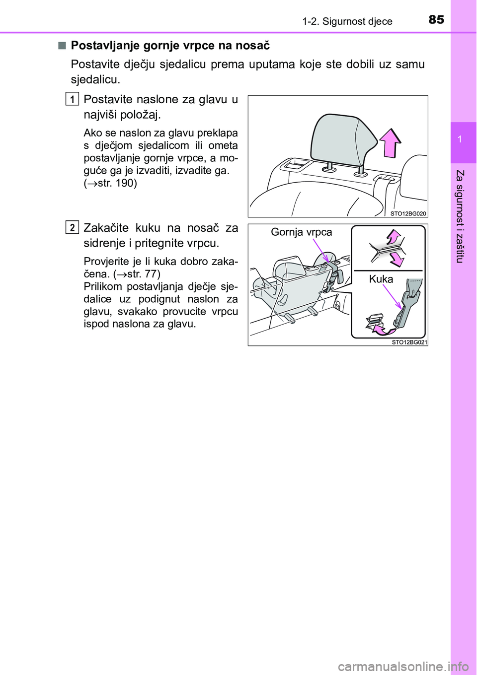 TOYOTA C-HR 2018  Upute Za Rukovanje (in Croatian) 851-2. Sigurnost djece
1
Za sigurnost i zaštitu
nPostavljanje gornje vrpce na nosač
Postavite  dječju  sjedalicu  prema  uputama  koje  ste  dobili  uz  samu
sjedalicu.
Postavite  naslone  za  glav