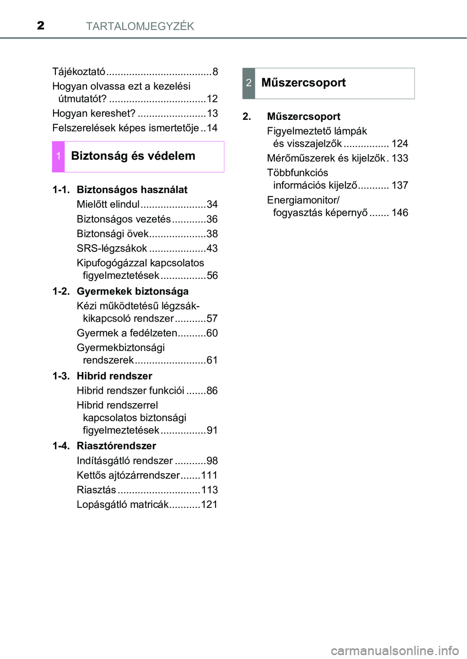 TOYOTA C-HR 2018  Kezelési útmutató (in Hungarian) TARTALOMJEGYZÉK2
Tájékoztató .....................................8
Hogyan olvassa ezt a kezelési útmutatót? ..................................12
Hogyan kereshet? ........................13
Fel
