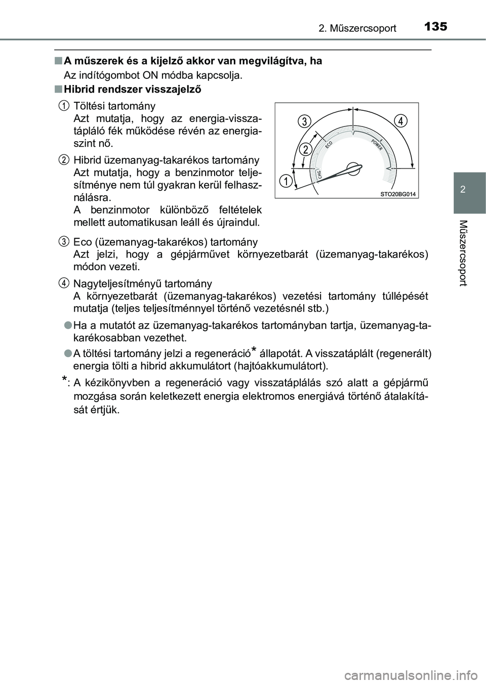 TOYOTA C-HR 2018 Kezelési útmutató (in Hungarian) 1352. Műszercsoport
2
Műszercsoport
nA műszerek és a kijelző akkor van megvilágítva, ha
Az indítógombot ON módba kapcsolja.
nHibrid rendszer visszajelző
Eco (üzemanyag-takarékos) tartomá TOYOTA C-HR 2018 Kezelési útmutató (in Hungarian) 1352. Műszercsoport
2
Műszercsoport
nA műszerek és a kijelző akkor van megvilágítva, ha
Az indítógombot ON módba kapcsolja.
nHibrid rendszer visszajelző
Eco (üzemanyag-takarékos) tartomá