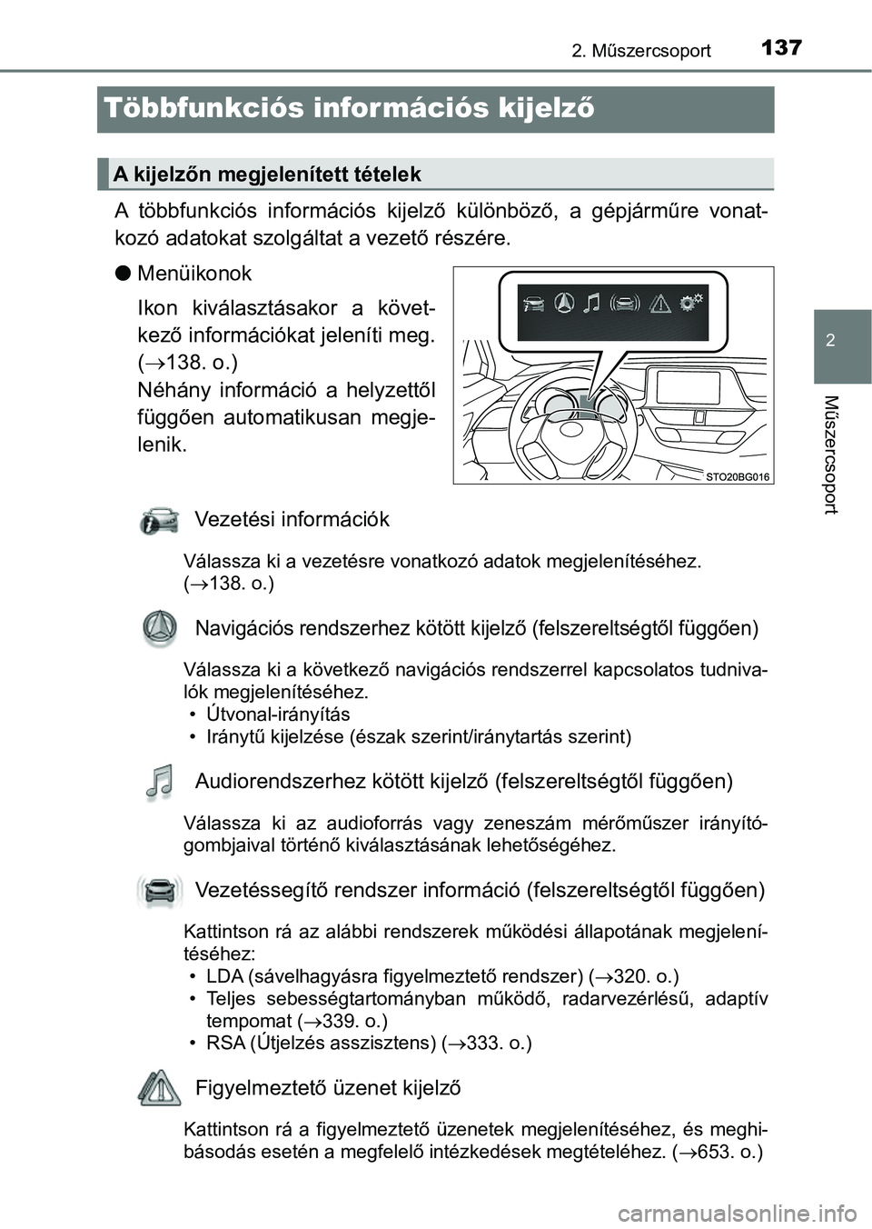 TOYOTA C-HR 2018 Kezelési útmutató (in Hungarian) 137
2
2. Műszercsoport
Műszercsoport
Többfunkciós információs kijelző
A többfunkciós információs kijelz ő különböző, a gépjárműre vona t-
kozó adatokat szolgálta t a vezet TOYOTA C-HR 2018 Kezelési útmutató (in Hungarian) 137
2
2. Műszercsoport
Műszercsoport
Többfunkciós információs kijelző
A többfunkciós információs kijelz ő különböző, a gépjárműre vona t-
kozó adatokat szolgálta t a vezet