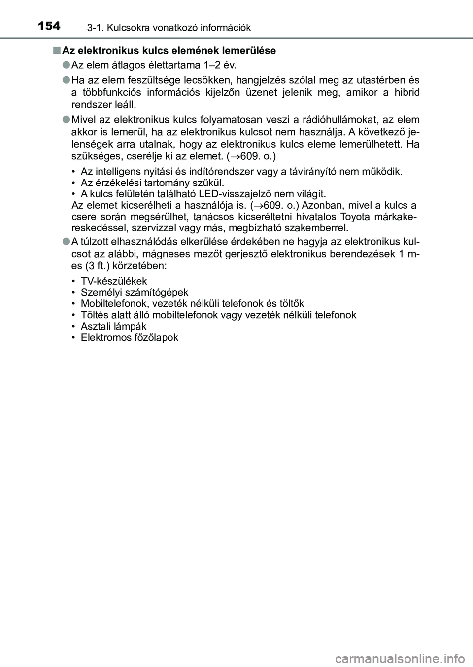 TOYOTA C-HR 2018 Kezelési útmutató (in Hungarian) 1543-1. Kulcsokra vonatkozó információk
nAz elektronikus kulcs elemének lemerülése
lAz elem átlagos élettartama 1–2 év.
l Ha az elem feszültsége lecsökken, hangjelzés szólal meg az uta TOYOTA C-HR 2018 Kezelési útmutató (in Hungarian) 1543-1. Kulcsokra vonatkozó információk
nAz elektronikus kulcs elemének lemerülése
lAz elem átlagos élettartama 1–2 év.
l Ha az elem feszültsége lecsökken, hangjelzés szólal meg az uta