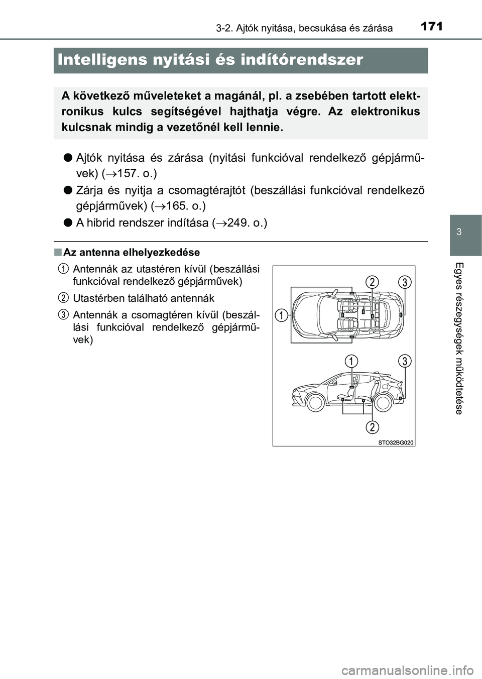 TOYOTA C-HR 2018  Kezelési útmutató (in Hungarian) 171
3
3-2. Ajtók nyitása, becsukása és zárása
Egyes részegysége k működtetése
Intelligens nyitási és indítórendszer
lAjtók  nyitása  és  zárása  (nyitási   funkcióval  rendelkez