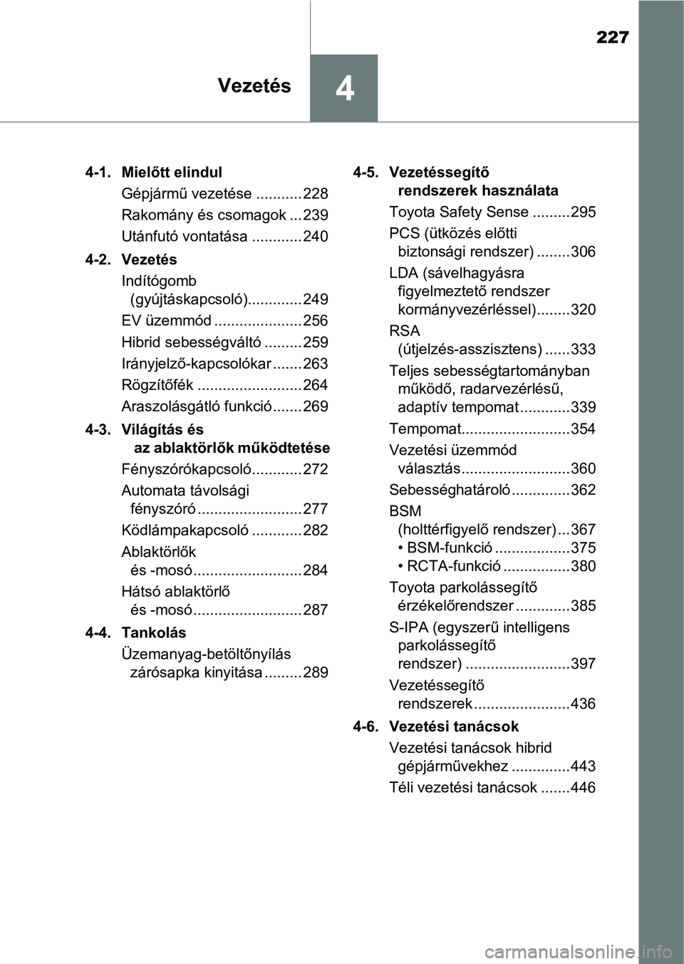 TOYOTA C-HR 2018 Kezelési útmutató (in Hungarian) 227
4Vezetés
4-1. Mielőtt elindulGépjármű vezetése ........... 228
Rakomány és csomagok ... 239
Utánfutó vontatása ............ 240
4-2. Vezetés Indítógomb (gyújtáskapcsoló).......... TOYOTA C-HR 2018 Kezelési útmutató (in Hungarian) 227
4Vezetés
4-1. Mielőtt elindulGépjármű vezetése ........... 228
Rakomány és csomagok ... 239
Utánfutó vontatása ............ 240
4-2. Vezetés Indítógomb (gyújtáskapcsoló)..........