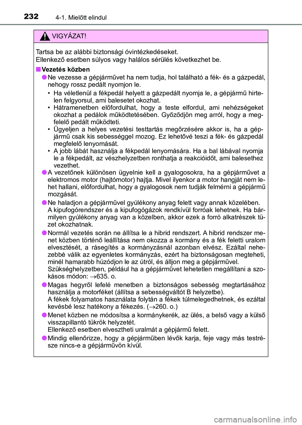 TOYOTA C-HR 2018 Kezelési útmutató (in Hungarian) 2324-1. Mielőtt elindul
VIGYÁZAT!
Tartsa be az alábbi biztonsági óvintézkedéseket.
Ellenkező esetben súlyos vagy halálos sérülés következhet be.
n
Vezetés közben
lNe vezesse a gépjár TOYOTA C-HR 2018 Kezelési útmutató (in Hungarian) 2324-1. Mielőtt elindul
VIGYÁZAT!
Tartsa be az alábbi biztonsági óvintézkedéseket.
Ellenkező esetben súlyos vagy halálos sérülés következhet be.
n
Vezetés közben
lNe vezesse a gépjár