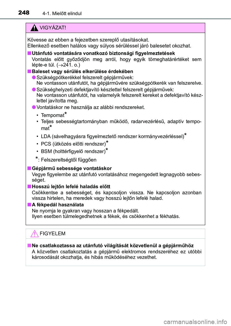 TOYOTA C-HR 2018 Kezelési útmutató (in Hungarian) 2484-1. Mielőtt elindul
VIGYÁZAT!
Kövesse az ebben a fejezetben szereplő utasításokat.
Ellenkező esetben halálos vagy súlyos sérüléssel járó balesetet okozhat.
n
Utánfutó vontatásár TOYOTA C-HR 2018 Kezelési útmutató (in Hungarian) 2484-1. Mielőtt elindul
VIGYÁZAT!
Kövesse az ebben a fejezetben szereplő utasításokat.
Ellenkező esetben halálos vagy súlyos sérüléssel járó balesetet okozhat.
n
Utánfutó vontatásár