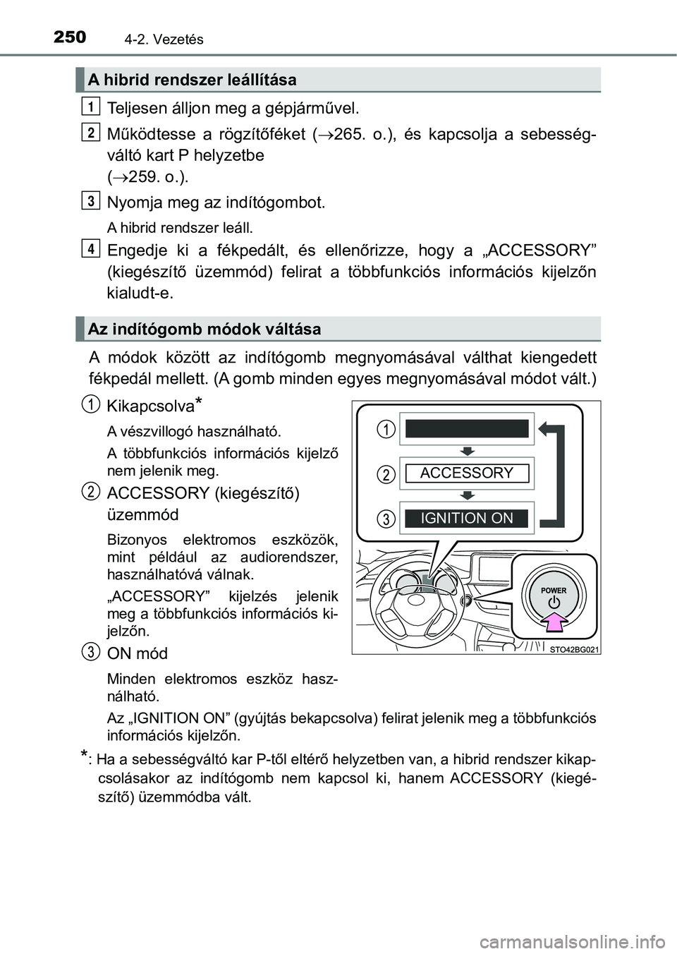 TOYOTA C-HR 2018 Kezelési útmutató (in Hungarian) 2504-2. Vezetés
Teljesen álljon meg a gépjárművel.
Működtesse a rögzítőféket (265. o.), és kapcsolja a sebesség-
váltó kart P helyzetbe
( 259. o.).
Nyomja meg az i ndít TOYOTA C-HR 2018 Kezelési útmutató (in Hungarian) 2504-2. Vezetés
Teljesen álljon meg a gépjárművel.
Működtesse a rögzítőféket (265. o.), és kapcsolja a sebesség-
váltó kart P helyzetbe
( 259. o.).
Nyomja meg az i ndít