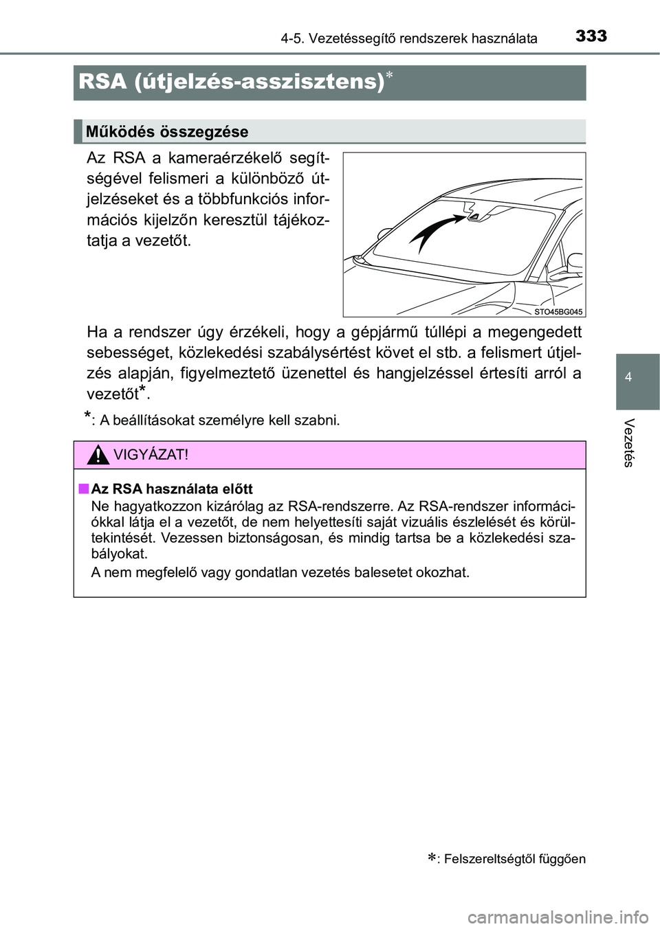 TOYOTA C-HR 2018  Kezelési útmutató (in Hungarian) 333
4
4-5. Vezetéssegítő rendszerek használata
Vezetés
RSA (útjelzés-asszisztens)
Az RSA a kameraérzékelő segít-
ségével  felismeri  a  különböző  út-
jelzéseket és a többfunkc