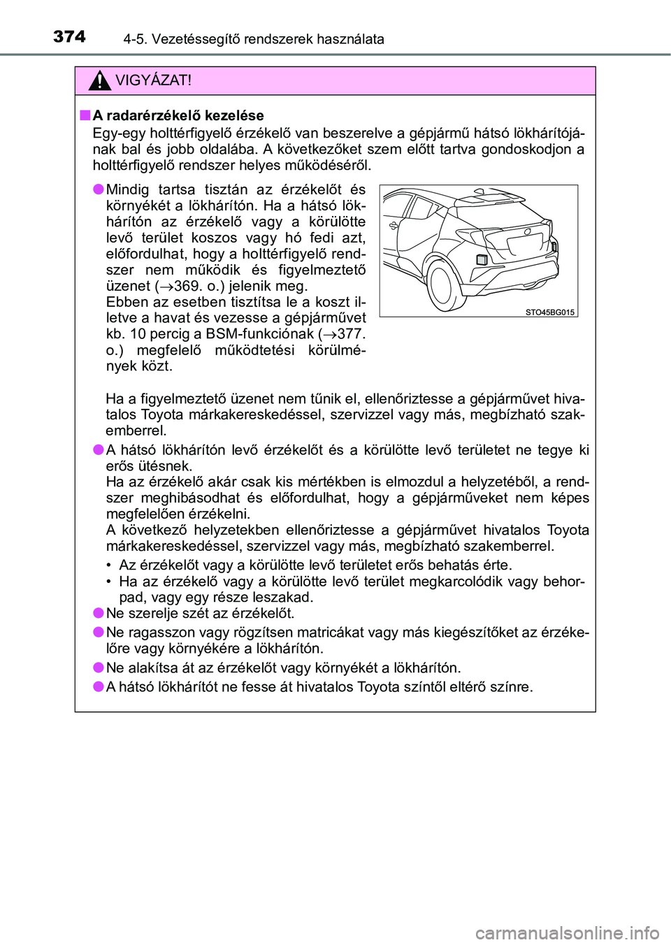 TOYOTA C-HR 2018 Kezelési útmutató (in Hungarian) 3744-5. Vezetéssegítő rendszerek használata
VIGYÁZAT!
nA radarérzékelő kezelése
Egy-egy holttérfigyelő érzékelő van beszerelve a gépjármű hátsó lökhárítójá-
nak bal és jobb TOYOTA C-HR 2018 Kezelési útmutató (in Hungarian) 3744-5. Vezetéssegítő rendszerek használata
VIGYÁZAT!
nA radarérzékelő kezelése
Egy-egy holttérfigyelő érzékelő van beszerelve a gépjármű hátsó lökhárítójá-
nak bal és jobb