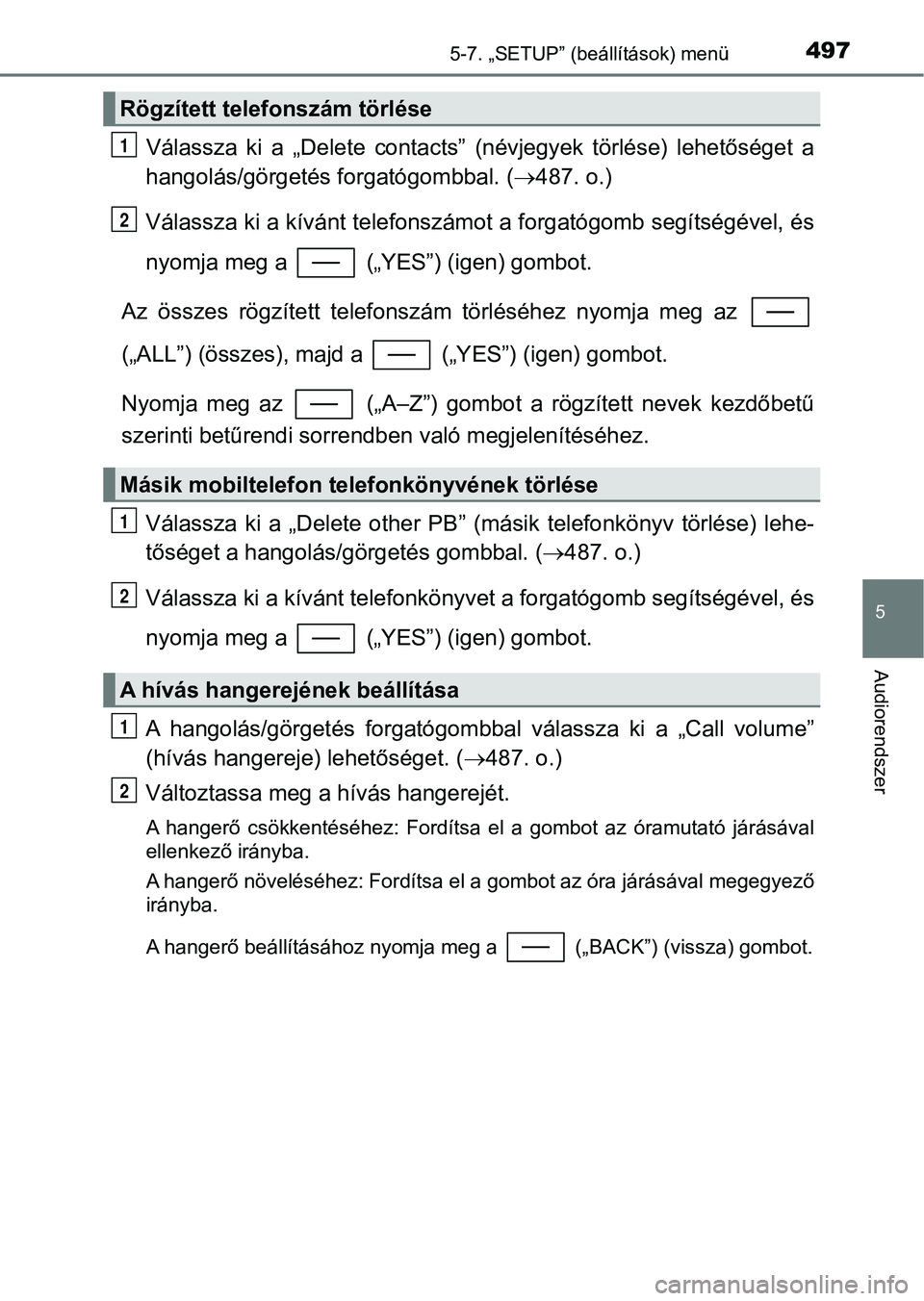 TOYOTA C-HR 2018 Kezelési útmutató (in Hungarian) 4975-7. „SETUP” (beállítások) menü
5
Audiorendszer
Válassza ki a „Delete contacts” (névjegyek törlése) lehetőséget a
hangolás/görgetés f orgatógombbal. (487. o.)
Vála TOYOTA C-HR 2018 Kezelési útmutató (in Hungarian) 4975-7. „SETUP” (beállítások) menü
5
Audiorendszer
Válassza ki a „Delete contacts” (névjegyek törlése) lehetőséget a
hangolás/görgetés f orgatógombbal. (487. o.)
Vála