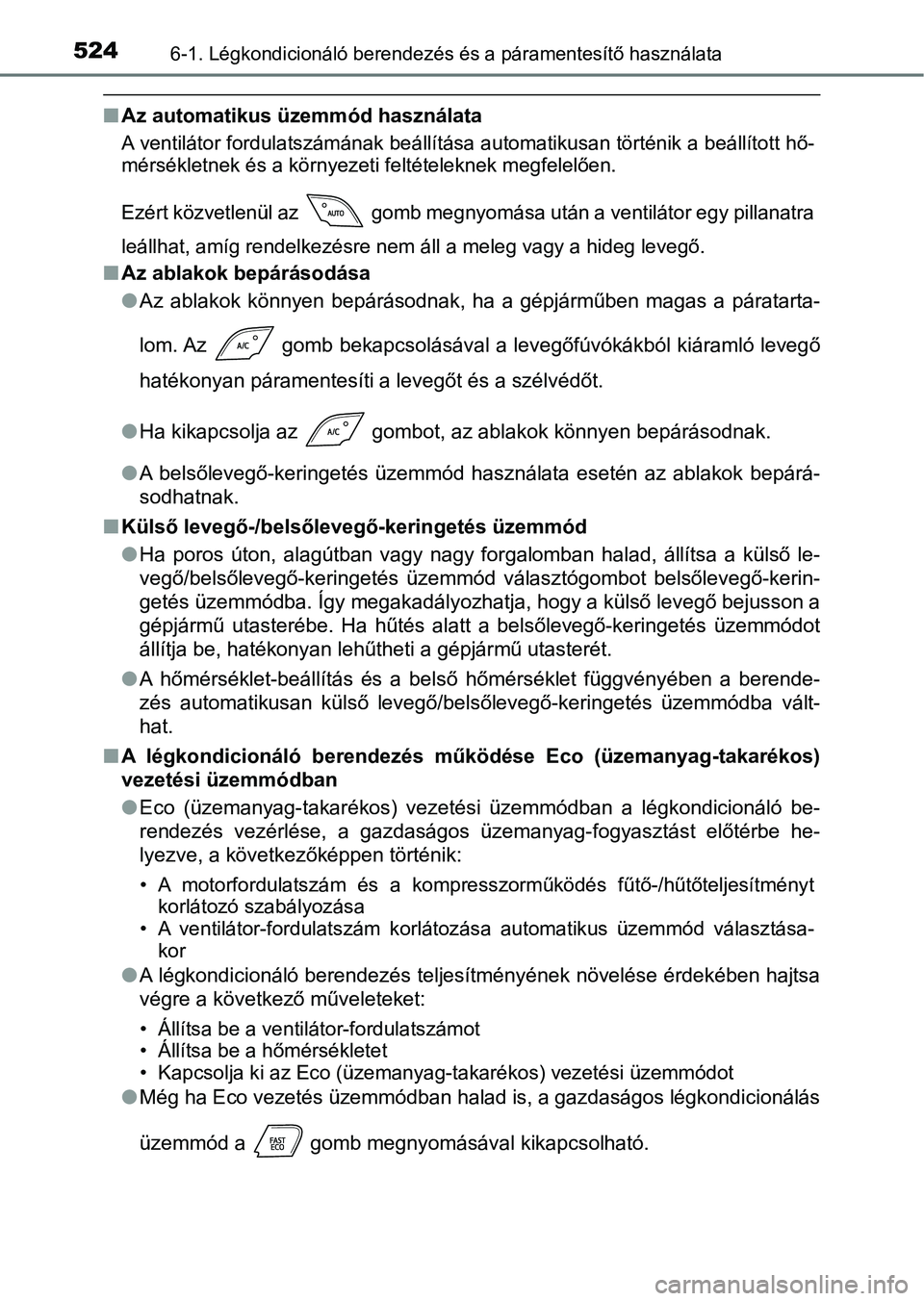 TOYOTA C-HR 2018 Kezelési útmutató (in Hungarian) 5246-1. Légkondicionáló berendezés és a páramentesítő használata
nAz automatikus üzemmód használata
A ventilátor fordulatszámának beá llítása automatikusan történik a beállított TOYOTA C-HR 2018 Kezelési útmutató (in Hungarian) 5246-1. Légkondicionáló berendezés és a páramentesítő használata
nAz automatikus üzemmód használata
A ventilátor fordulatszámának beá llítása automatikusan történik a beállított