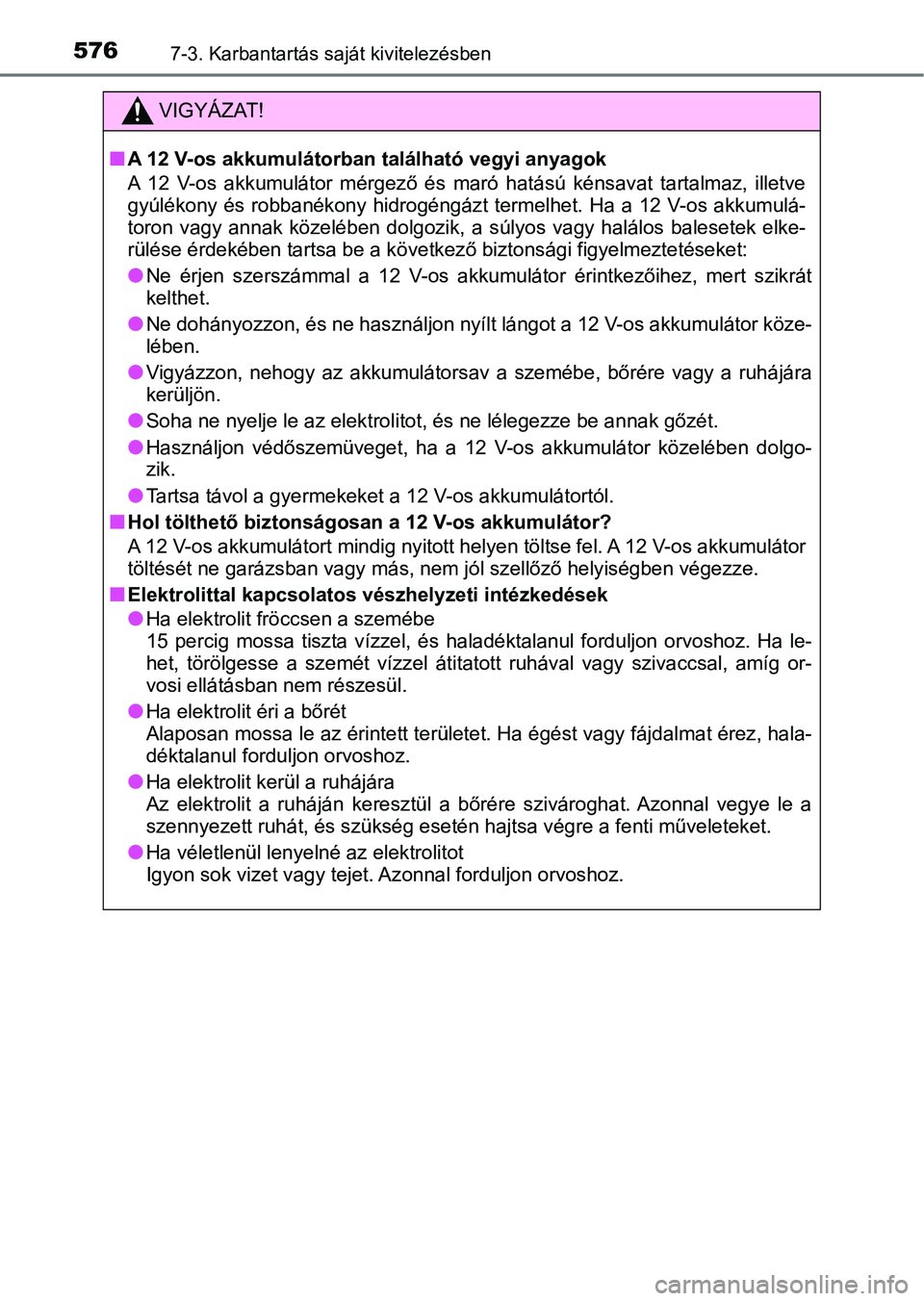 TOYOTA C-HR 2018 Kezelési útmutató (in Hungarian) 5767-3. Karbantartás saját kivitelezésben
VIGYÁZAT!
nA 12 V-os akkumulátorban található vegyi anyagok
A 12 V-os akkumulátor mérgező és maró hatású kénsavat tartalmaz, illetve
TOYOTA C-HR 2018 Kezelési útmutató (in Hungarian) 5767-3. Karbantartás saját kivitelezésben
VIGYÁZAT!
nA 12 V-os akkumulátorban található vegyi anyagok
A 12 V-os akkumulátor mérgező és maró hatású kénsavat tartalmaz, illetve