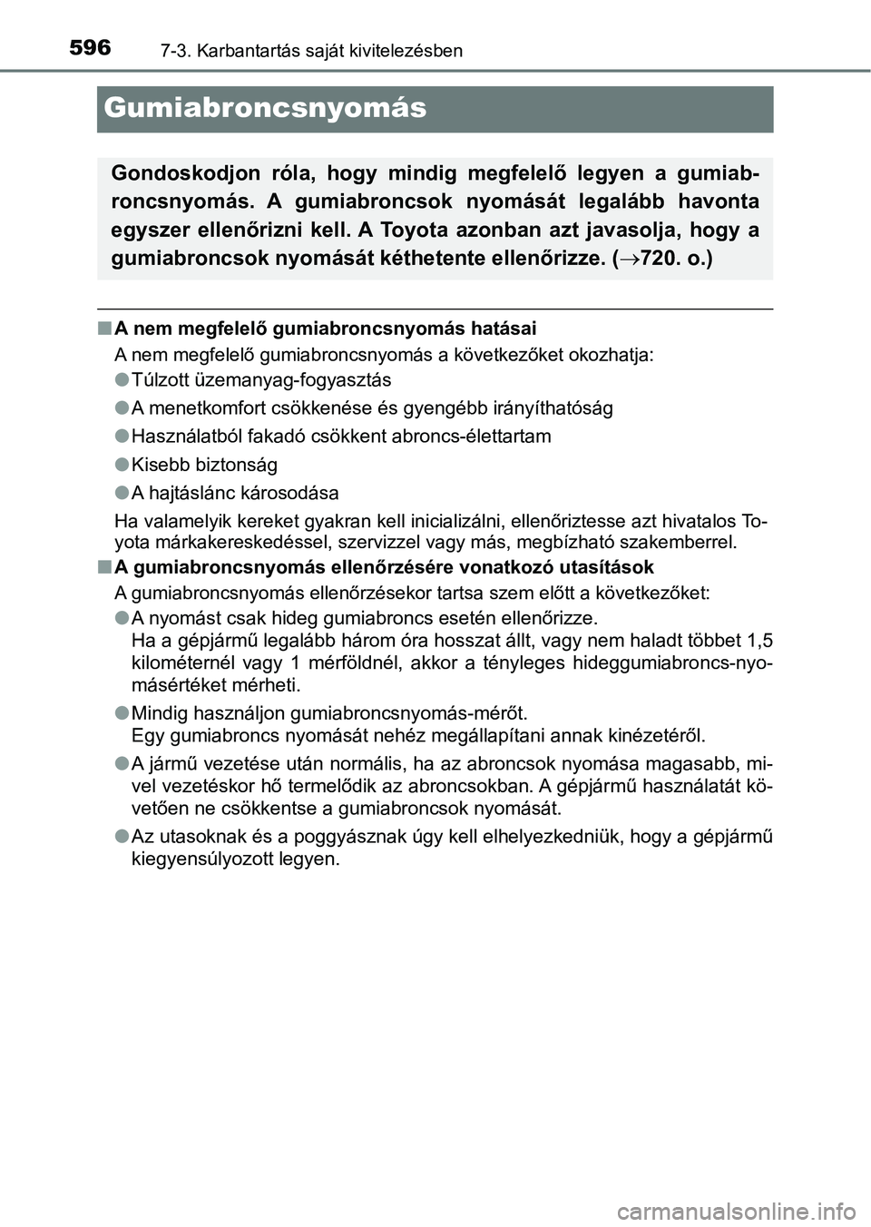 TOYOTA C-HR 2018 Kezelési útmutató (in Hungarian) 5967-3. Karbantartás saját kivitelezésben
Gumiabroncsnyomás
nA nem megfelelő gumiabroncsnyomás hatásai
A nem megfelelő gumiabroncsnyomás a következőket okozhatja:
lTúlzott üzemanyag-fogya TOYOTA C-HR 2018 Kezelési útmutató (in Hungarian) 5967-3. Karbantartás saját kivitelezésben
Gumiabroncsnyomás
nA nem megfelelő gumiabroncsnyomás hatásai
A nem megfelelő gumiabroncsnyomás a következőket okozhatja:
lTúlzott üzemanyag-fogya