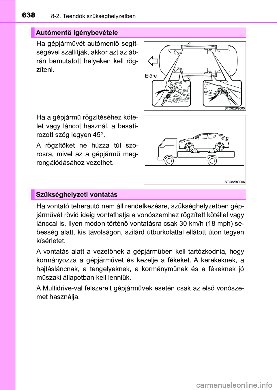 TOYOTA C-HR 2018 Kezelési útmutató (in Hungarian) 6388-2. Teendők szükséghelyzetben
Ha gépjárművét autómentő segít-
ségével szállítják, akkor azt az áb-
rán bemutatott helyeken kell rög-
zíteni.
Ha a gépjármű rögzítésé TOYOTA C-HR 2018 Kezelési útmutató (in Hungarian) 6388-2. Teendők szükséghelyzetben
Ha gépjárművét autómentő segít-
ségével szállítják, akkor azt az áb-
rán bemutatott helyeken kell rög-
zíteni.
Ha a gépjármű rögzítésé