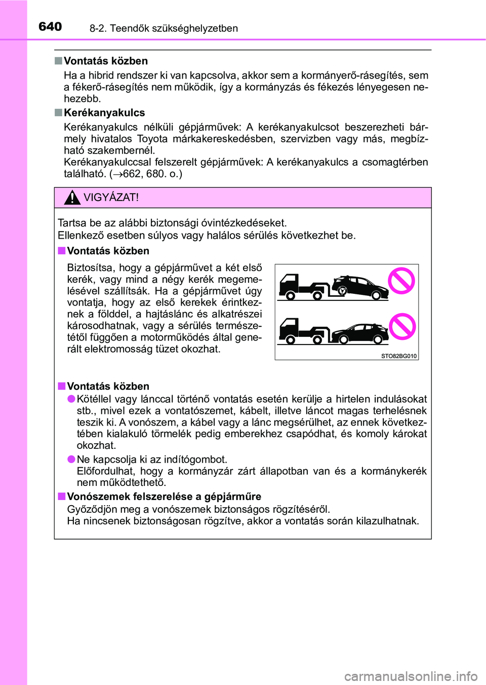 TOYOTA C-HR 2018 Kezelési útmutató (in Hungarian) 6408-2. Teendők szükséghelyzetben
nVontatás közben
Ha a hibrid rendszer ki van kapc solva, akkor sem a kormányerő-r ásegítés, sem
a fékerő-rásegítés nem működik, í gy a kormányzás TOYOTA C-HR 2018 Kezelési útmutató (in Hungarian) 6408-2. Teendők szükséghelyzetben
nVontatás közben
Ha a hibrid rendszer ki van kapc solva, akkor sem a kormányerő-r ásegítés, sem
a fékerő-rásegítés nem működik, í gy a kormányzás