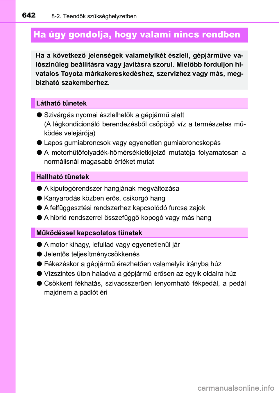 TOYOTA C-HR 2018 Kezelési útmutató (in Hungarian) 6428-2. Teendők szükséghelyzetben
Ha úgy gondolja, hogy valami nincs rendben
lSzivárgás nyomai észlelhetők a gépjármű alatt
(A légkondicionáló berendezésből csöpögő víz a ter TOYOTA C-HR 2018 Kezelési útmutató (in Hungarian) 6428-2. Teendők szükséghelyzetben
Ha úgy gondolja, hogy valami nincs rendben
lSzivárgás nyomai észlelhetők a gépjármű alatt
(A légkondicionáló berendezésből csöpögő víz a ter