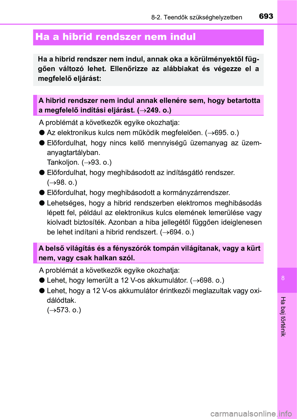 TOYOTA C-HR 2018 Kezelési útmutató (in Hungarian) 6938-2. Teendők szükséghelyzetben
8
Ha baj történik
Ha a hibrid rendszer nem indul
A problémát a következők egyike okozhatja:
lAz elektronikus kulcs ne m működik megfelelően. ( 695. o.) TOYOTA C-HR 2018 Kezelési útmutató (in Hungarian) 6938-2. Teendők szükséghelyzetben
8
Ha baj történik
Ha a hibrid rendszer nem indul
A problémát a következők egyike okozhatja:
lAz elektronikus kulcs ne m működik megfelelően. ( 695. o.)