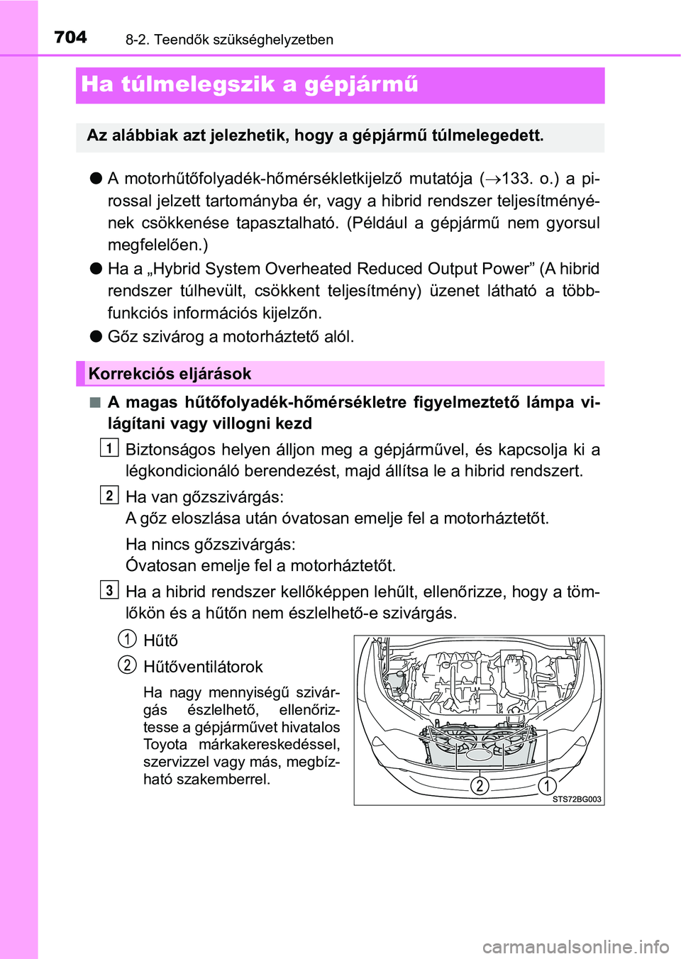 TOYOTA C-HR 2018 Kezelési útmutató (in Hungarian) 7048-2. Teendők szükséghelyzetben
Ha túlmelegszik a gépjár mű
lA motorhűtőfolyadék-hőmérsékletkijelző mutatója ( 133. o.) a pi-
rossal jelzett tartományba ér, vagy a hibrid rend TOYOTA C-HR 2018 Kezelési útmutató (in Hungarian) 7048-2. Teendők szükséghelyzetben
Ha túlmelegszik a gépjár mű
lA motorhűtőfolyadék-hőmérsékletkijelző mutatója ( 133. o.) a pi-
rossal jelzett tartományba ér, vagy a hibrid rend