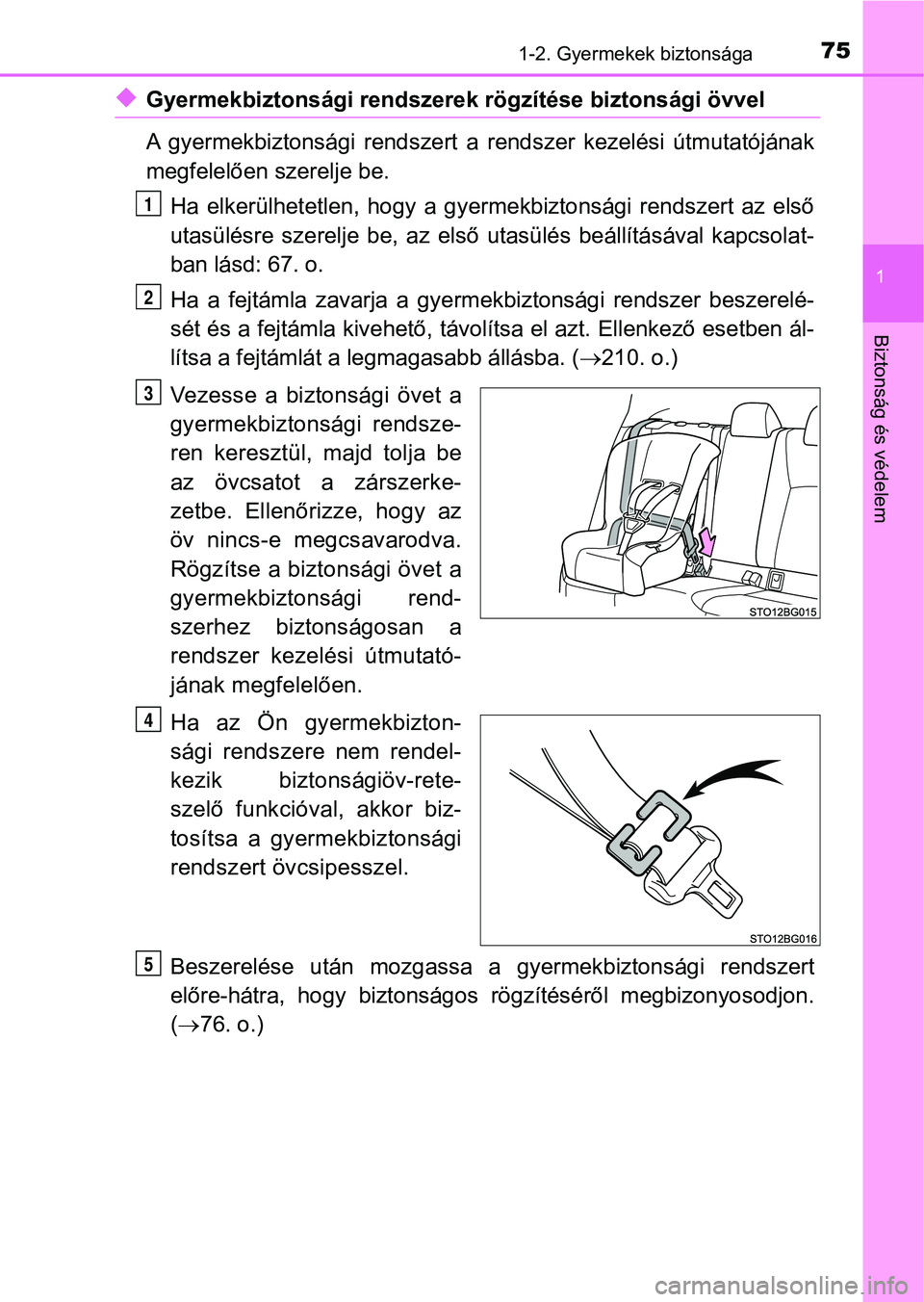 TOYOTA C-HR 2018 Kezelési útmutató (in Hungarian) 751-2. Gyermekek biztonsága
1
Biztonság és védelem
uGyermekbiztonsági rendszerek rögzítése biztonsági övvel
A gyermekbiztonsági rendszert a rendszer kezelési útmutatójának
megfele TOYOTA C-HR 2018 Kezelési útmutató (in Hungarian) 751-2. Gyermekek biztonsága
1
Biztonság és védelem
uGyermekbiztonsági rendszerek rögzítése biztonsági övvel
A gyermekbiztonsági rendszert a rendszer kezelési útmutatójának
megfele