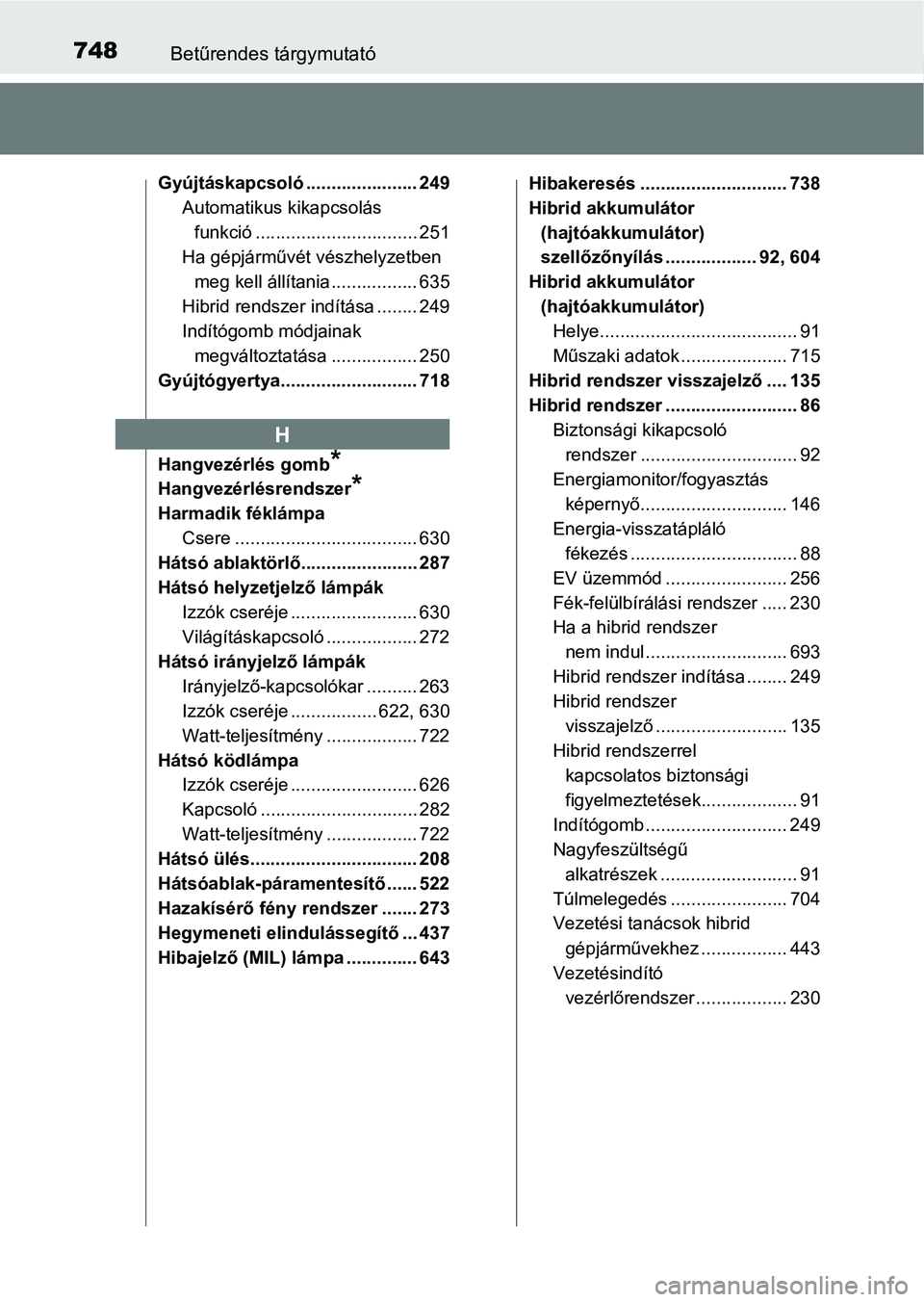 TOYOTA C-HR 2018 Kezelési útmutató (in Hungarian) 748Betűrendes tárgymutató
Gyújtáskapcsoló ...................... 249Automatikus kikapcsolás funkció ................................ 251
Ha gépjárművét vészhelyzetben
meg kell állítani TOYOTA C-HR 2018 Kezelési útmutató (in Hungarian) 748Betűrendes tárgymutató
Gyújtáskapcsoló ...................... 249Automatikus kikapcsolás funkció ................................ 251
Ha gépjárművét vészhelyzetben
meg kell állítani