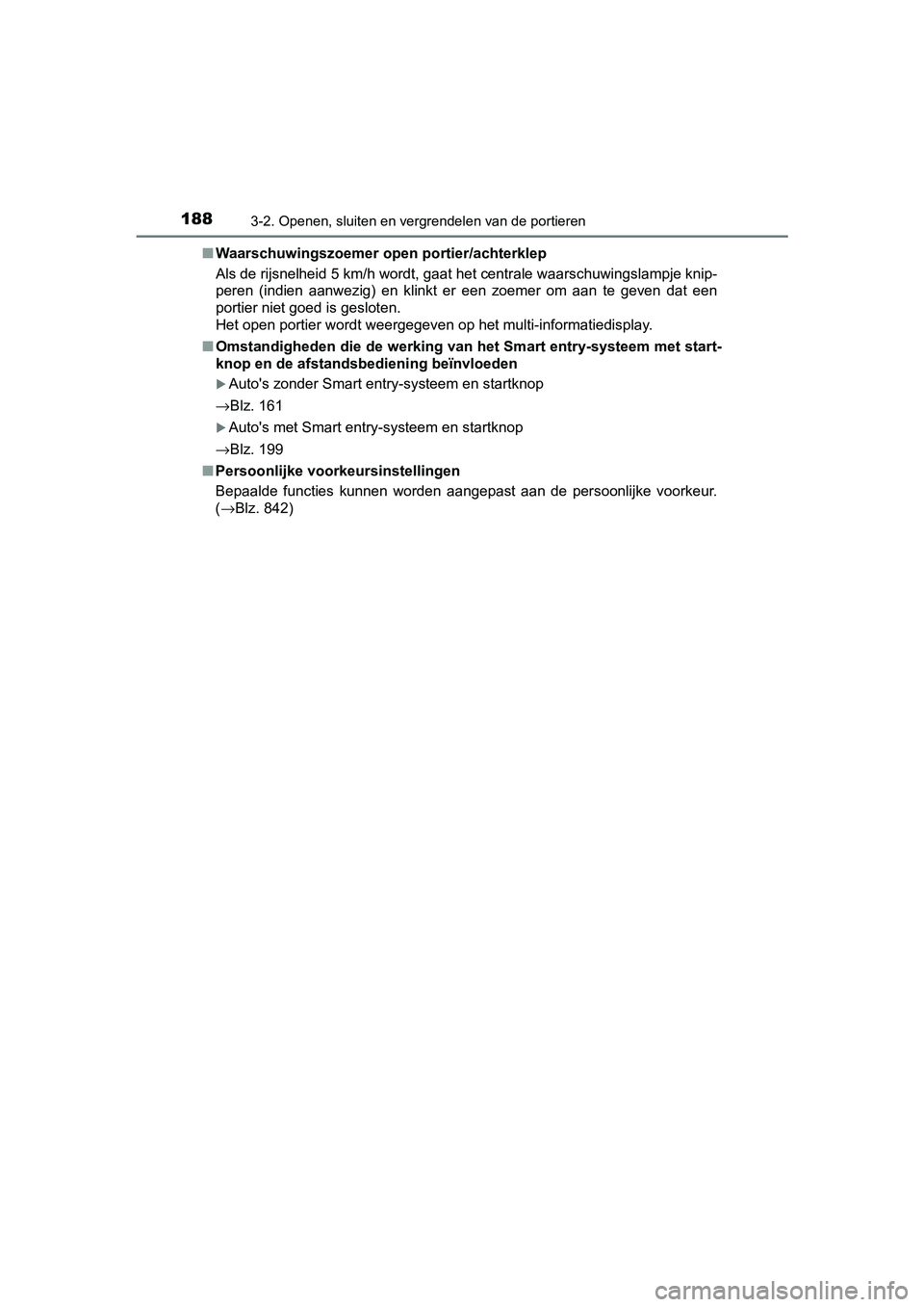 TOYOTA C-HR 2018  Instructieboekje (in Dutch) 1883-2. Openen, sluiten en vergrendelen van de portieren
C-HR_OM_Europe_OM10571E■
Waarschuwingszoemer ope n portier/achterklep
Als de rijsnelheid 5 km/h wordt, gaat het centrale waarschuwing slampje