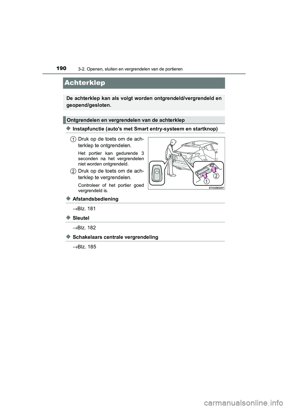 TOYOTA C-HR 2018  Instructieboekje (in Dutch) 1903-2. Openen, sluiten en vergrendelen van de portieren
C-HR_OM_Europe_OM10571E
Achterklep
◆Instapfunctie (auto's met Smart entry-systeem en startknop)
Druk  op  de  toets  om  de  ach-
terklep