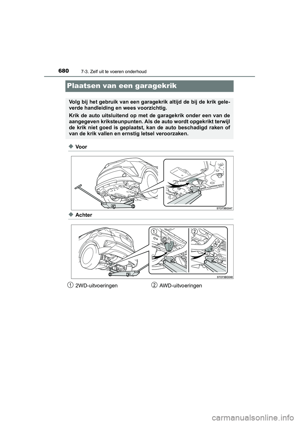TOYOTA C-HR 2018  Instructieboekje (in Dutch) 6807-3. Zelf uit te voeren onderhoud
C-HR_OM_Europe_OM10571E
Plaatsen van een garagekrik
◆Voor
◆Achter
Volg bij het gebruik van een garagekrik altijd de bij de krik gele-
verde handleiding en wees