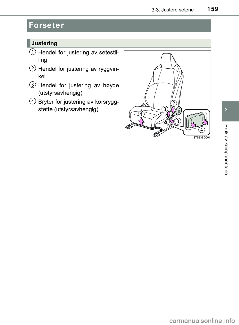 TOYOTA C-HR 2018  Instruksjoner for bruk (in Norwegian) 159
3
3-3. Justere setene
Bruk av komponentene
C-HR_HV_OM_Europe_OM10576NO
Forseter
Hendel for justering av setestil-
ling
Hendel for justering av ryggvin-
kel
Hendel for justering av høyde
(utstyrsa