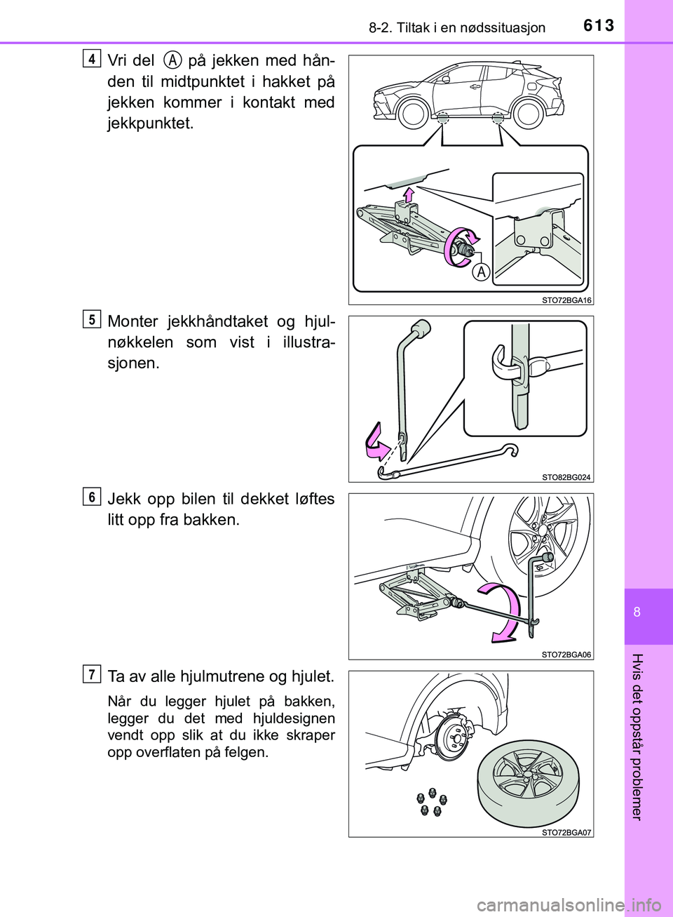 TOYOTA C-HR 2018  Instruksjoner for bruk (in Norwegian) 6138-2. Tiltak i en nødssituasjon
C-HR_HV_OM_Europe_OM10576NO
8
Hvis det oppstår problemer
Vri del   på jekken med hån-
den til midtpunktet i hakket på
jekken kommer i kontakt med
jekkpunktet.
Mo