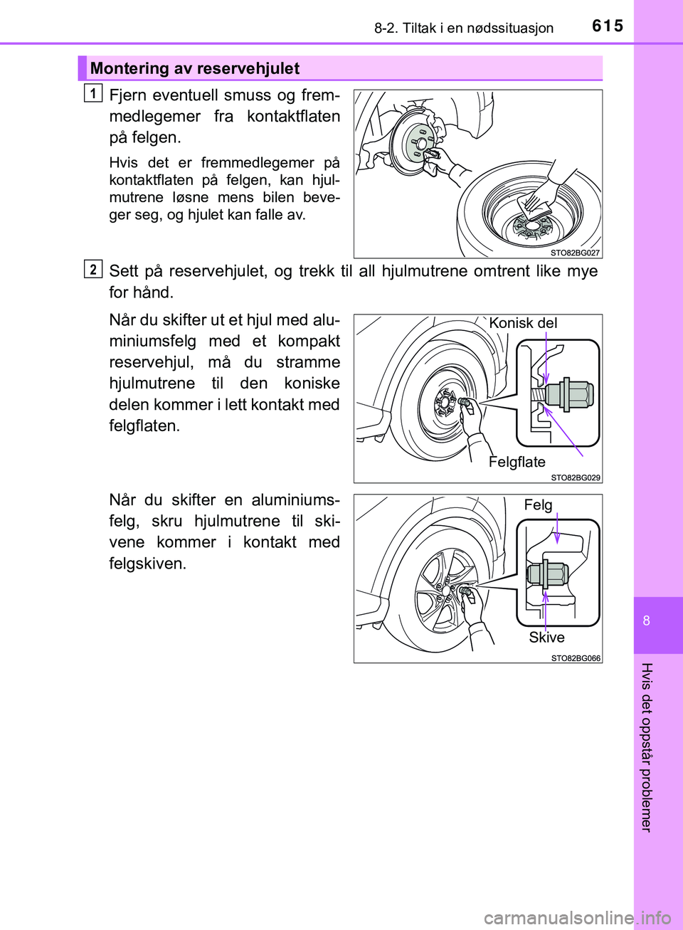 TOYOTA C-HR 2018  Instruksjoner for bruk (in Norwegian) 6158-2. Tiltak i en nødssituasjon
C-HR_HV_OM_Europe_OM10576NO
8
Hvis det oppstår problemer
Fjern eventuell smuss og frem-
medlegemer fra kontaktflaten
på felgen.
Hvis det er fremmedlegemer på
kont