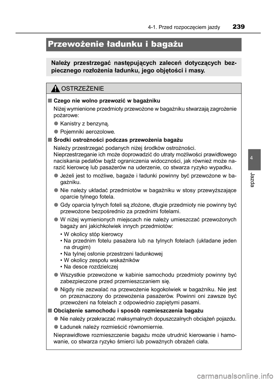 TOYOTA C-HR 2018 Instrukcja obsługi (in Polish) 4-1. Przed rozpocz´ciem jazdy239
4
Jazda
Przewo˝enie ∏adunku i baga˝u
Nale˝y przestrzegaç nast´pujàcych zaleceƒ dotyczàcych bez-
piecznego roz∏o˝enia ∏adunku, jego obj´toÊci i m TOYOTA C-HR 2018 Instrukcja obsługi (in Polish) 4-1. Przed rozpocz´ciem jazdy239
4
Jazda
Przewo˝enie ∏adunku i baga˝u
Nale˝y przestrzegaç nast´pujàcych zaleceƒ dotyczàcych bez-
piecznego roz∏o˝enia ∏adunku, jego obj´toÊci i m