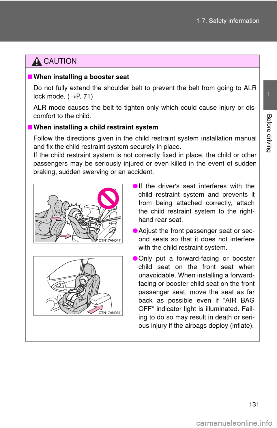 TOYOTA RAV4 2010 XA30 / 3.G Owners Manual 131
1-7. Safety information
1
Before driving
CAUTION
■
When installing a booster seat
Do not fully extend the shoulder belt to prevent the belt from going to ALR
lock mode. ( P. 71)
ALR mode caus