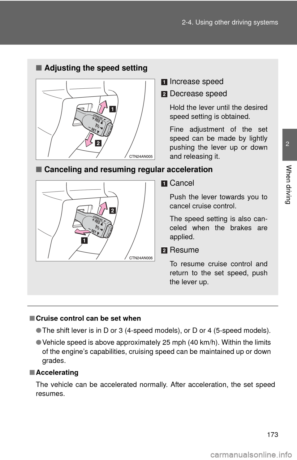 TOYOTA RAV4 2010 XA30 / 3.G Owners Manual 173
2-4. Using other 
driving systems
2
When driving
■Cruise control can be set when
●The shift lever is in D or 3 (4-speed models), or D or 4 (5-speed models).
● Vehicle speed is above approxim