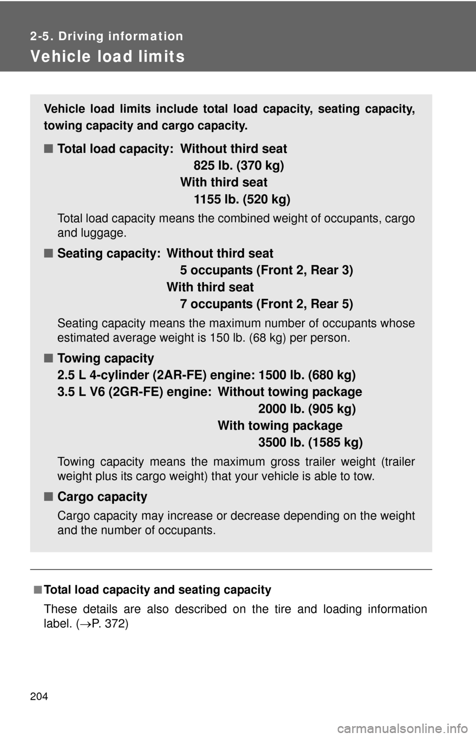 TOYOTA RAV4 2010 XA30 / 3.G Owners Manual 204
2-5. Driving information
Vehicle load limits
■Total load capacity and seating capacity
These details are also described on the tire and loading information
label. (P. 372)
Vehicle load limits TOYOTA RAV4 2010 XA30 / 3.G Owners Manual 204
2-5. Driving information
Vehicle load limits
■Total load capacity and seating capacity
These details are also described on the tire and loading information
label. (P. 372)
Vehicle load limits