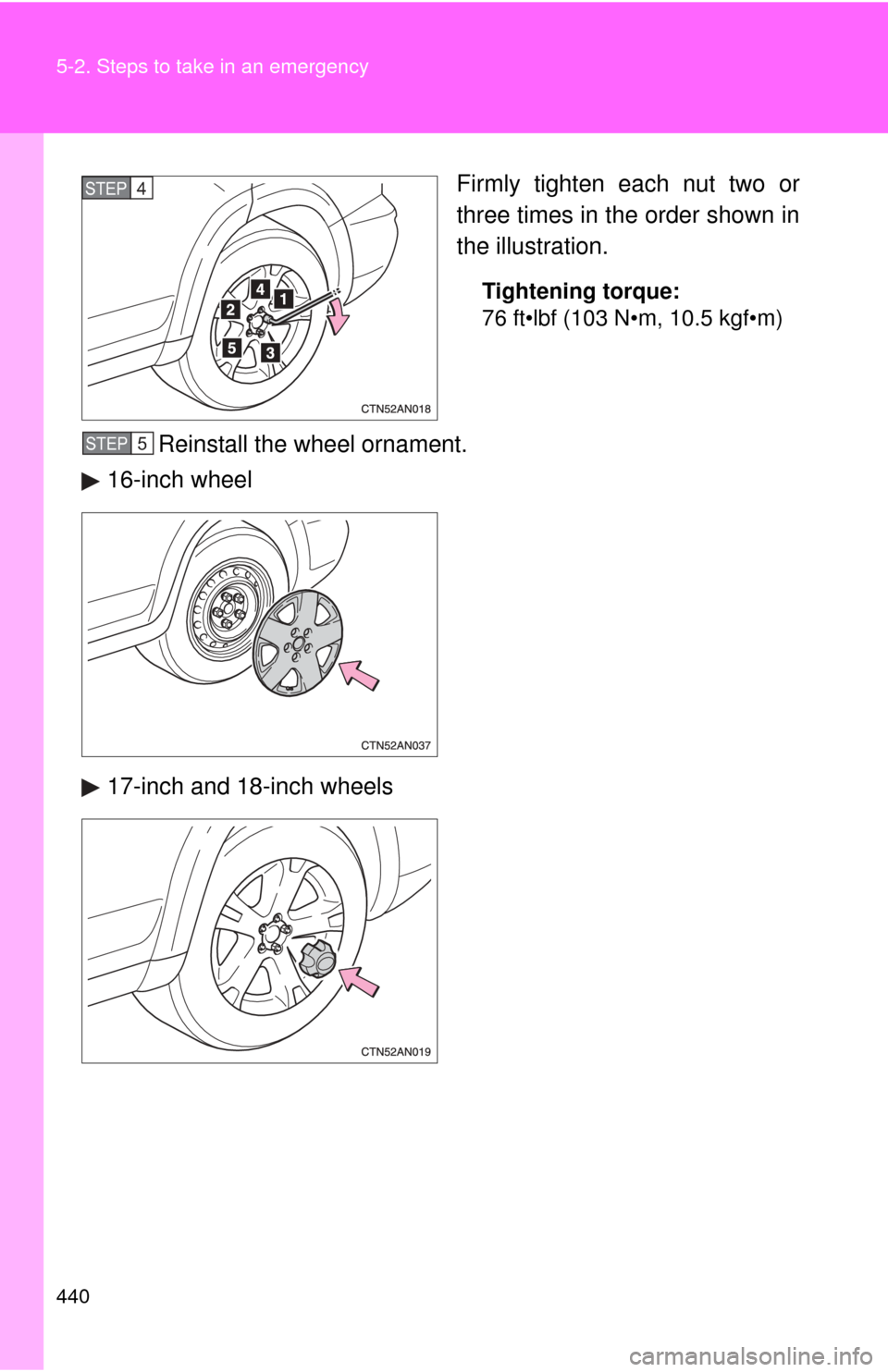 TOYOTA RAV4 2010 XA30 / 3.G Owners Manual 440 5-2. Steps to take in an emergency
Firmly tighten each nut two or
three times in the order shown in
the illustration.
Tightening torque:
76 ft•lbf (103 N•m, 10.5 kgf•m)
Reinstall the wheel o