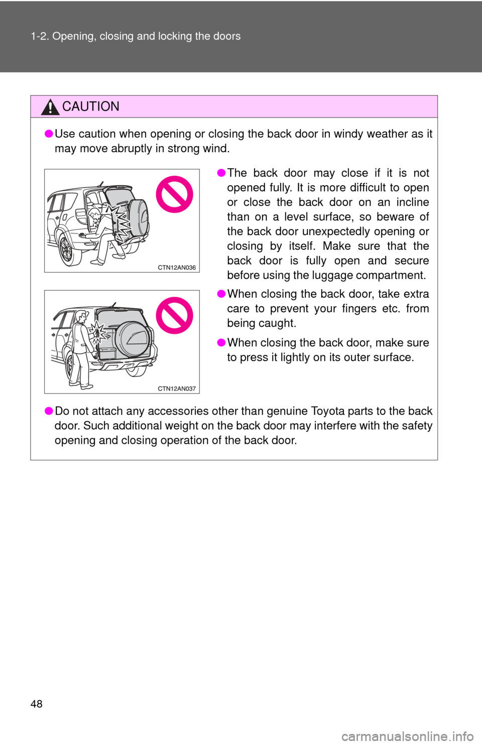 TOYOTA RAV4 2010 XA30 / 3.G Owners Manual 48 1-2. Opening, closing and locking the doors
CAUTION
●Use caution when opening or closing the back door in windy weather as it
may move abruptly in strong wind.
● Do not attach any accessories o