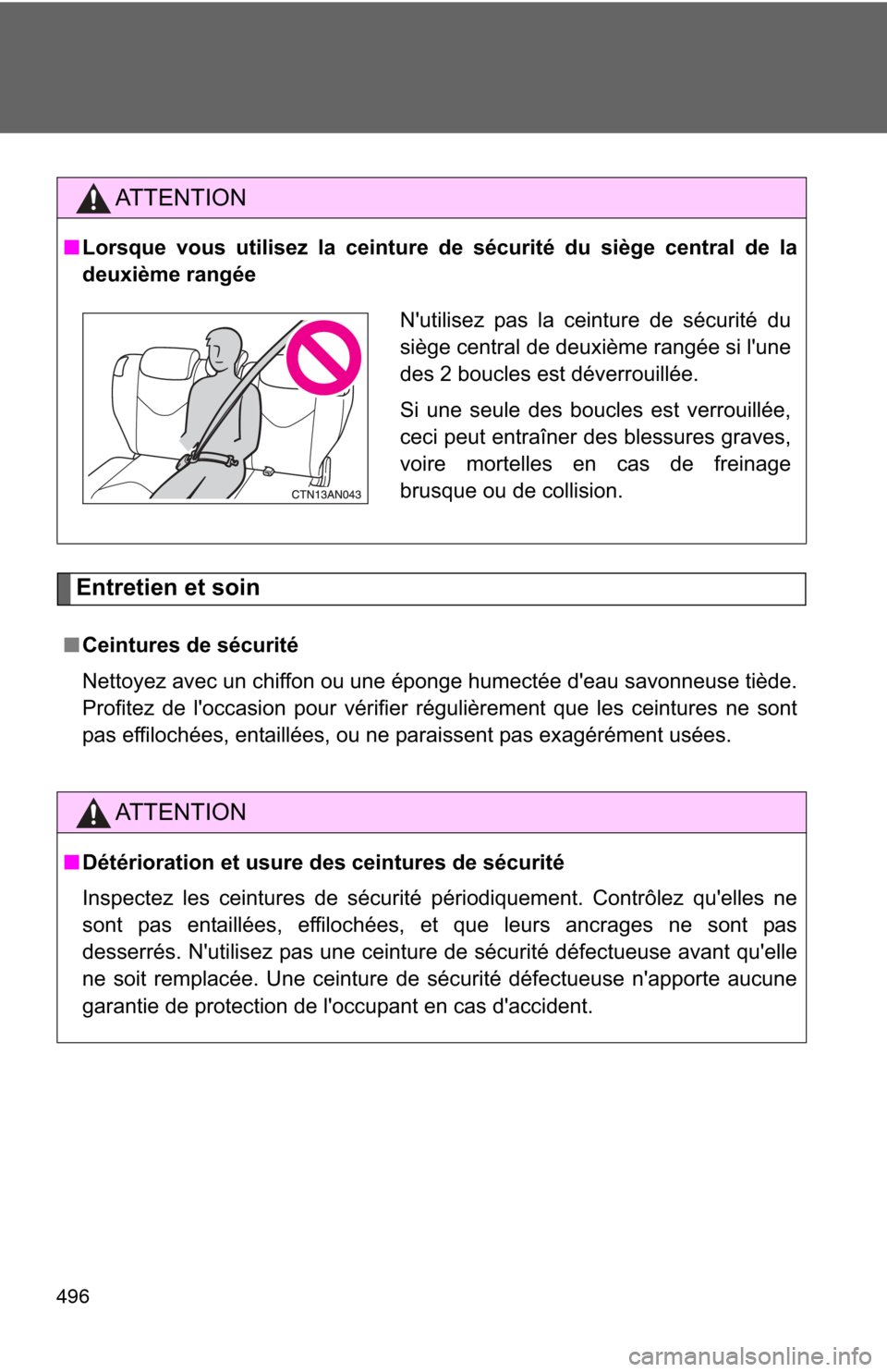 TOYOTA RAV4 2010 XA30 / 3.G Owners Manual 496
Entretien et soin
AT T E N T I O N
■Lorsque vous utilisez la ceinture de sécurité du siège central de la
deuxième rangée
■ Ceintures de sécurité
Nettoyez avec un chiffon ou une éponge 