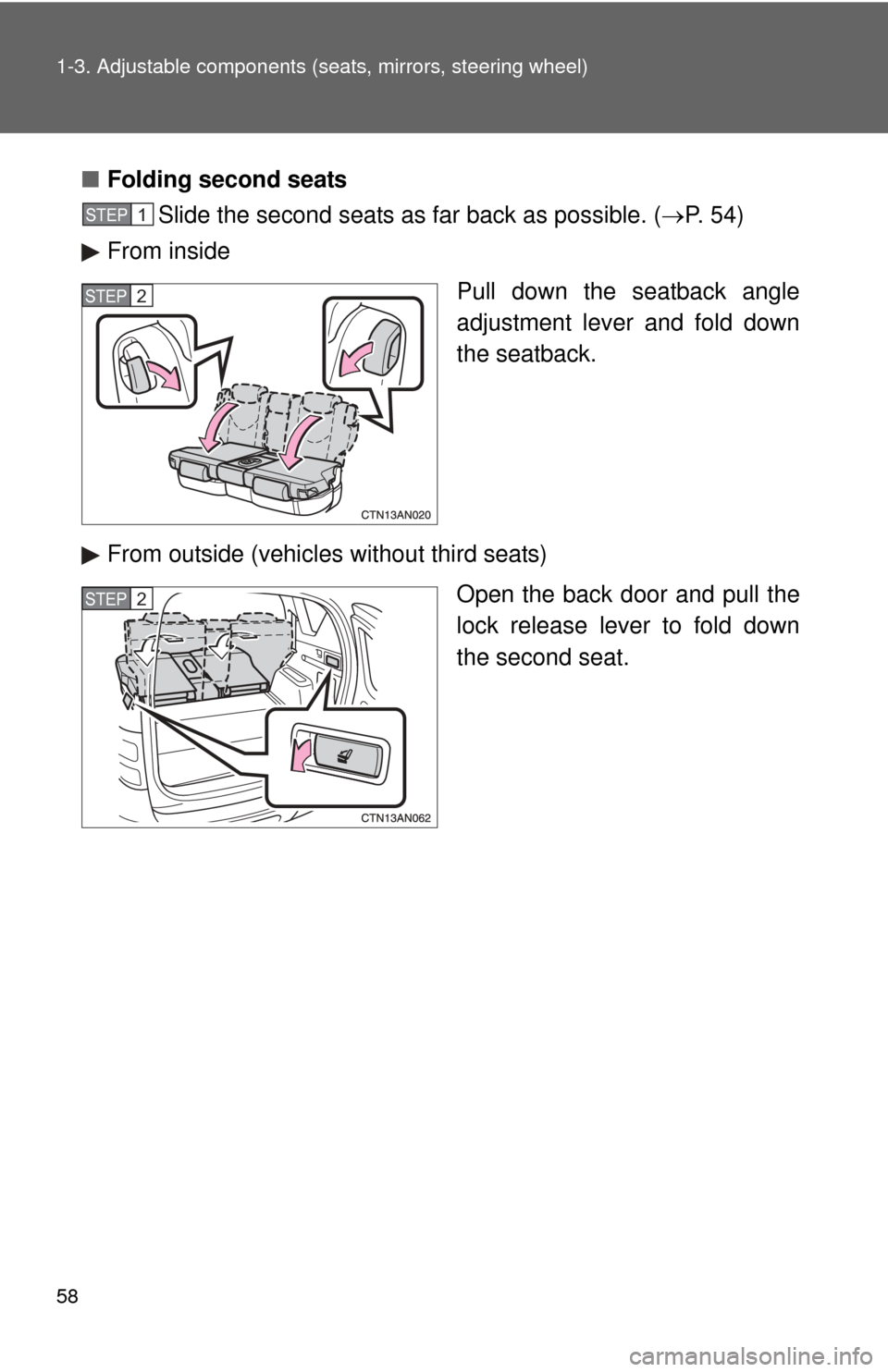 TOYOTA RAV4 2010 XA30 / 3.G Owners Manual 58 1-3. Adjustable components (seats, mirrors, steering wheel)
■Folding second seats
Slide the second seats as far back as possible. ( P. 54)
From inside
Pull down the seatback angle
adjustment l