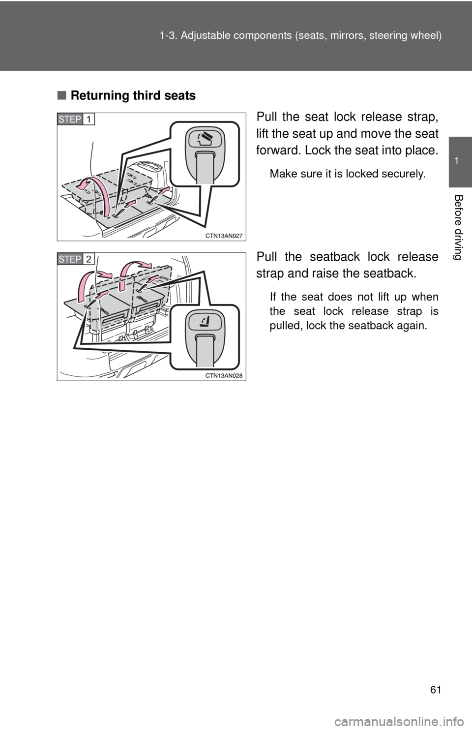 TOYOTA RAV4 2010 XA30 / 3.G Owners Manual 61
1-3. Adjustable components (s
eats, mirrors, steering wheel)
1
Before driving
■Returning third seats
Pull the seat lock release strap,
lift the seat up and move the seat
forward. Lock the seat in