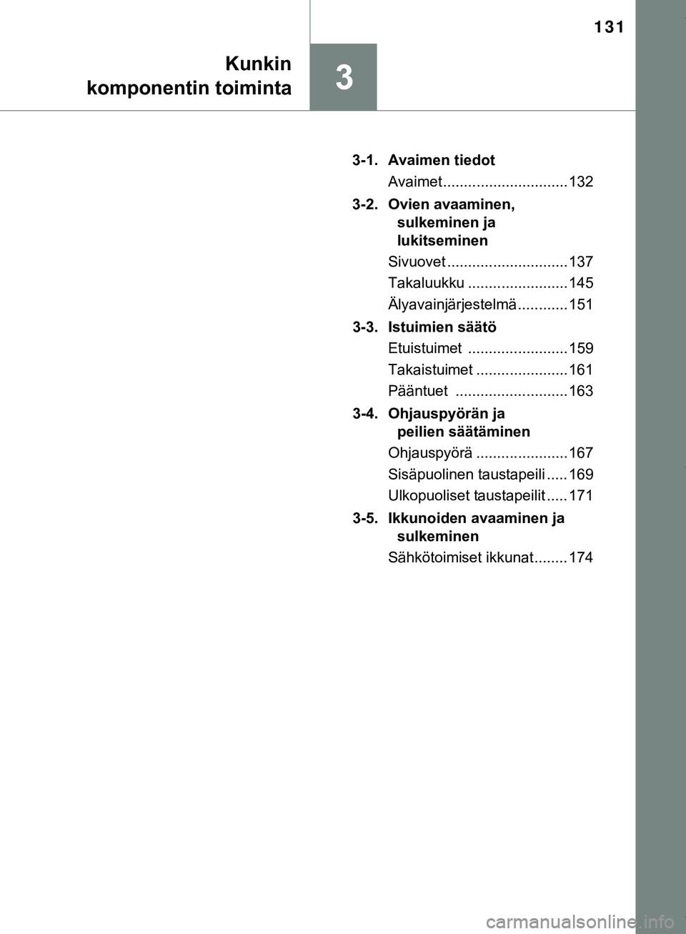 TOYOTA C-HR 2018  Omistajan Käsikirja (in Finnish) 131
3
Kunkin
komponentin toiminta
C-HR_HV_OM_Europe_OM10576FI 3-1. Avaimen tiedot
Avaimet .............................. 132
3-2. Ovien avaaminen,  sulkeminen ja 
lukitseminen
Sivuovet ...............